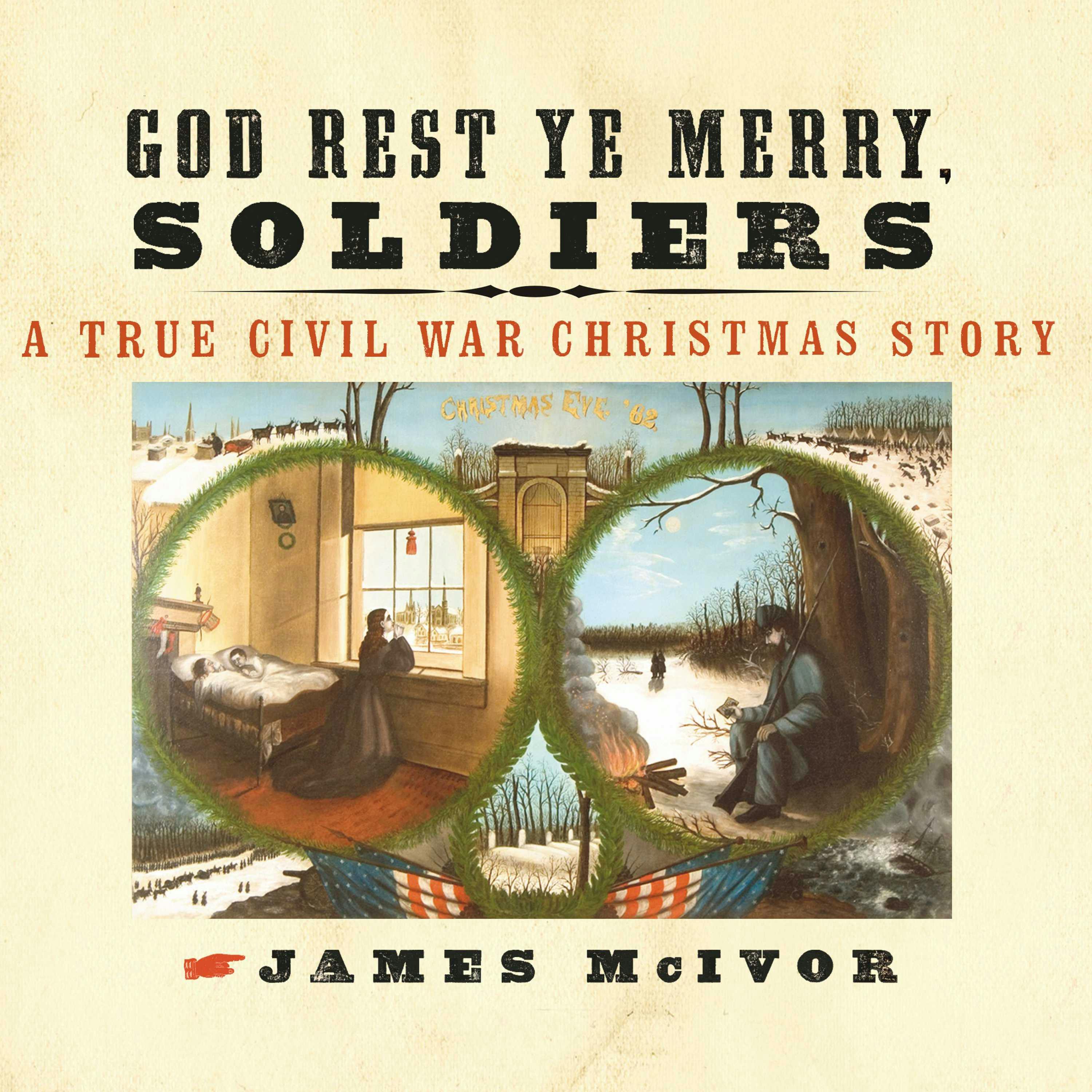 God Rest Ye Merry, Soldiers: A True Civil War Christmas Story - James McIvor