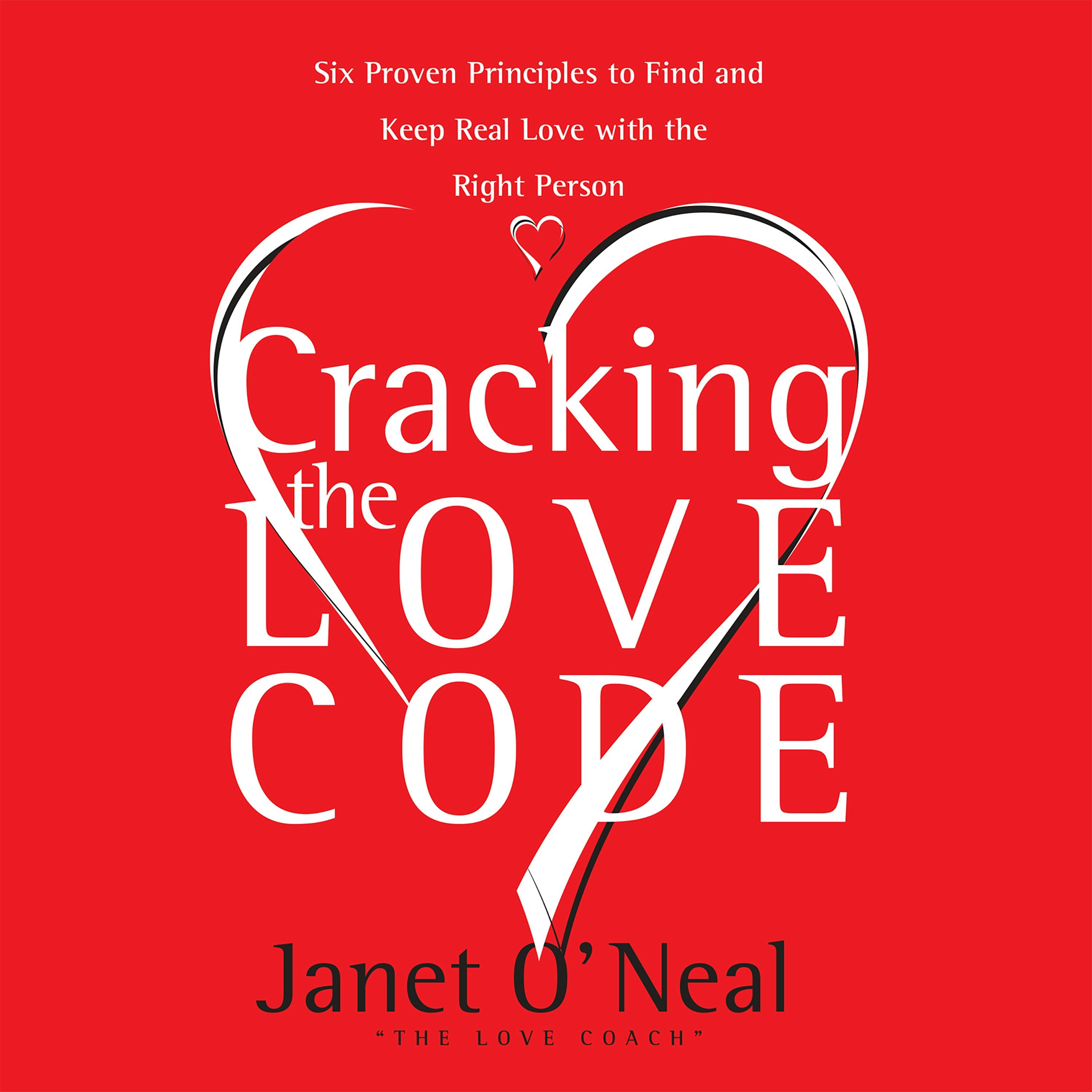 Cracking the Love Code: Six Proven Principles to Find and Keep Real Love with the Right Person - Janet O'Neal