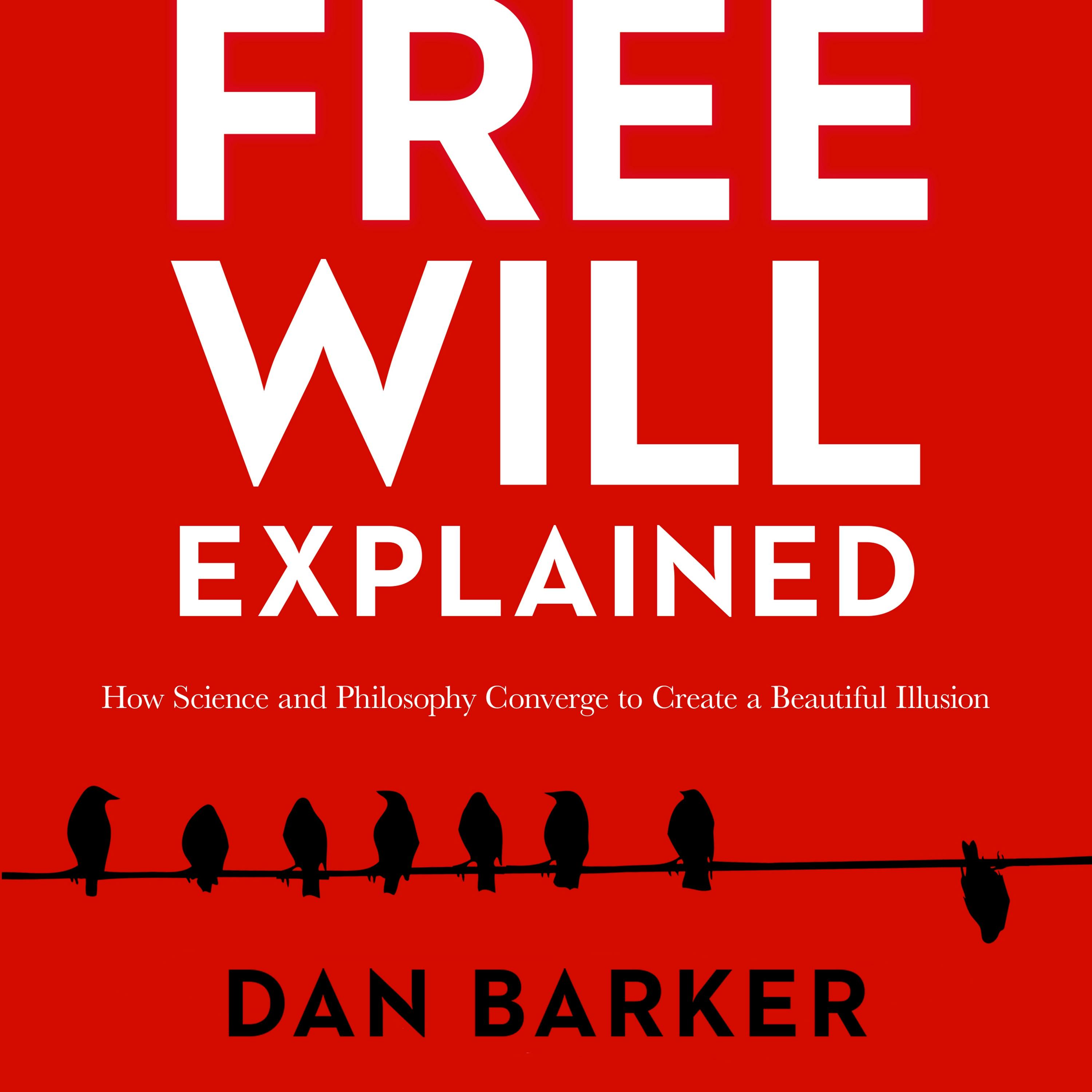 Free Will Explained: How Science and Philosophy Converge to Create a Beautiful Illusion - undefined