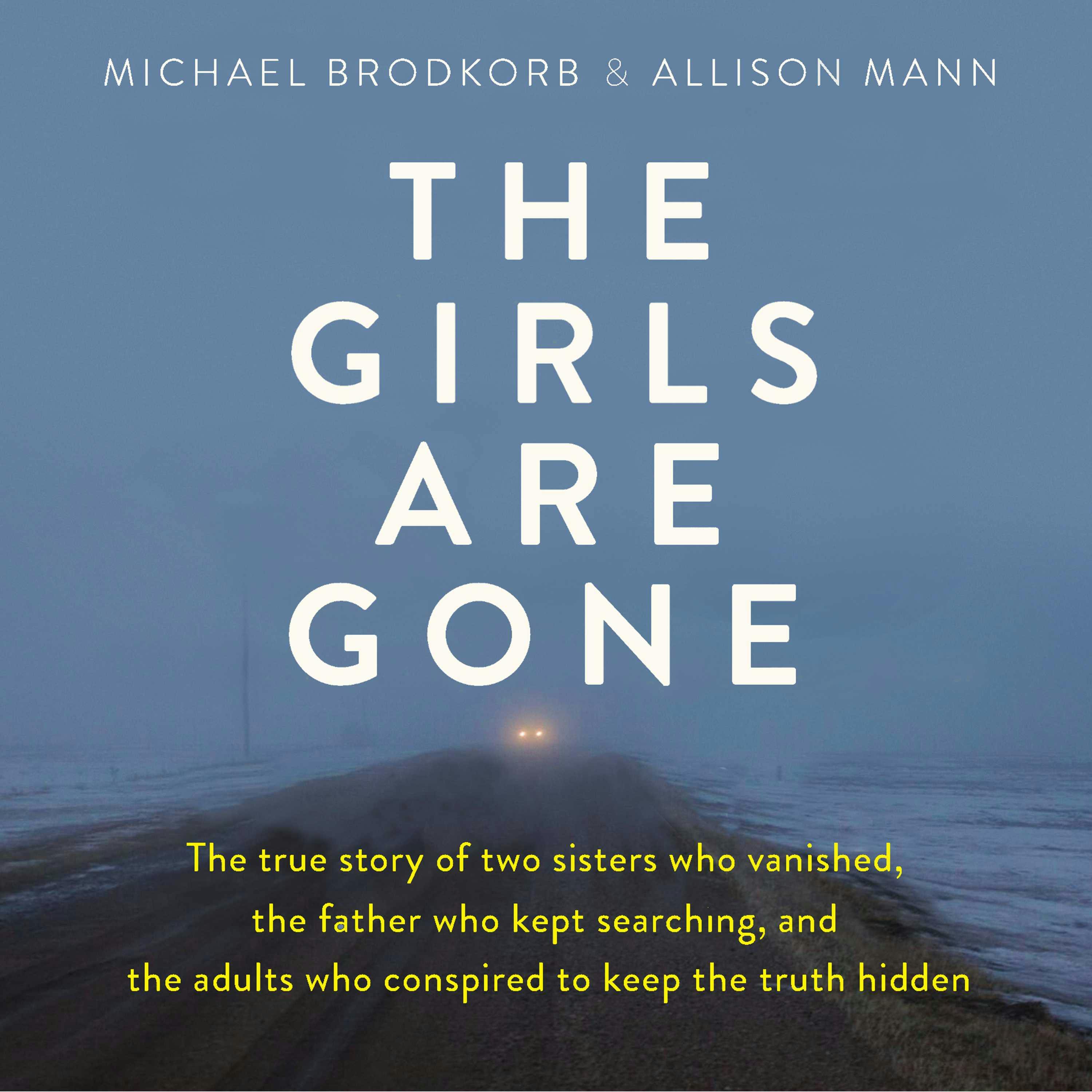 The Girls Are Gone: The True Story of Two Sisters Who Vanished, the Father Who Kept Searching, and the Adults Who Conspired to Keep the Truth Hidden - undefined