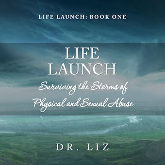 Life Launch - Surviving the Storms of Physical and Sexual Abuse: Book One