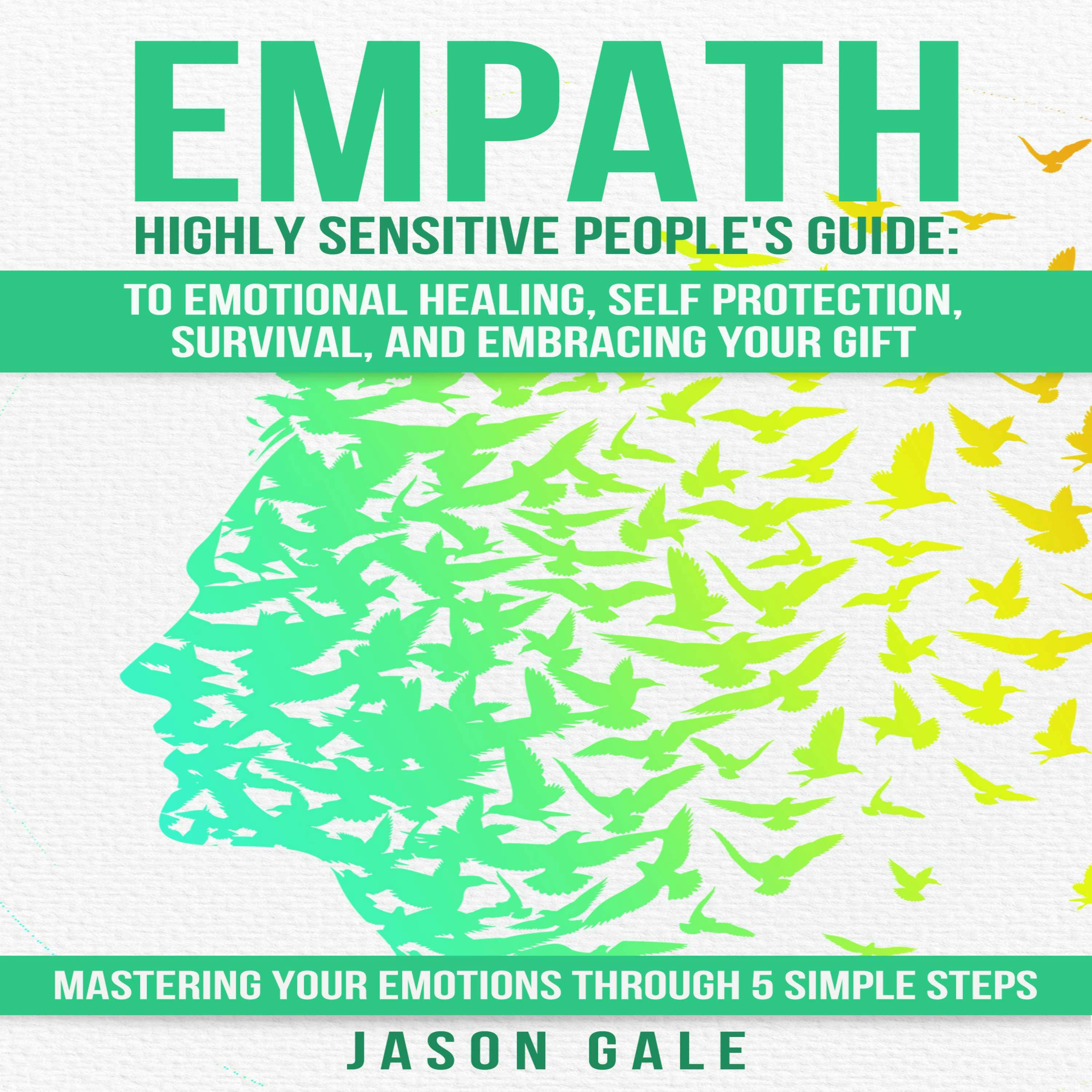 Empath Highly Sensitive People's Guide: To Emotional Healing, Self Protection, Survival, And Embracing Your Gift: Mastering Your Emotions Through 5 Simple Steps - Jason Gale