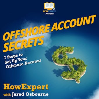 Offshore Account Secrets: 7 Steps to Set Up Your Offshore Account