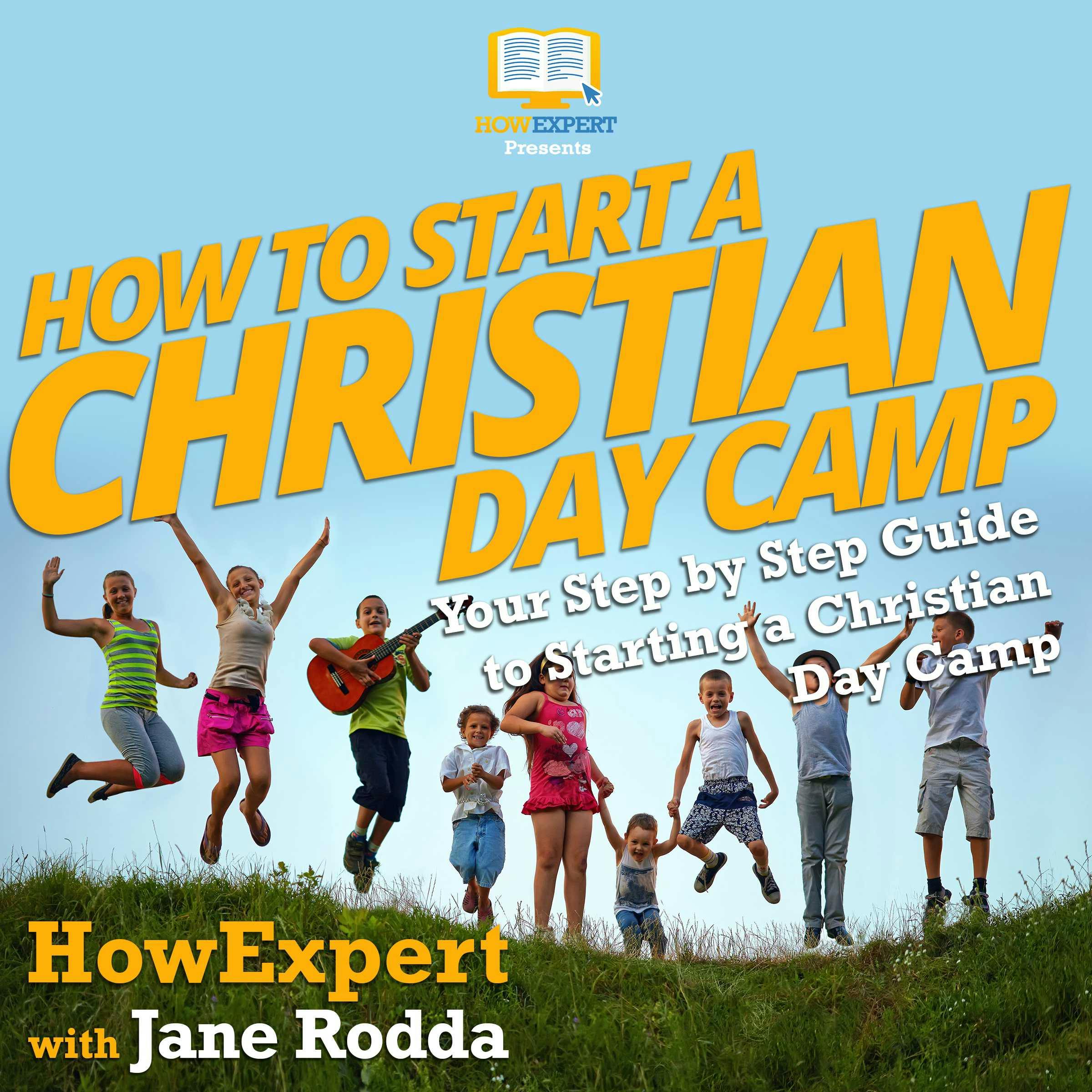 How To Start a Christian Day Camp: Your Step By Step Guide To Starting a Christian Day Camp - Jane Rodda, HowExpert