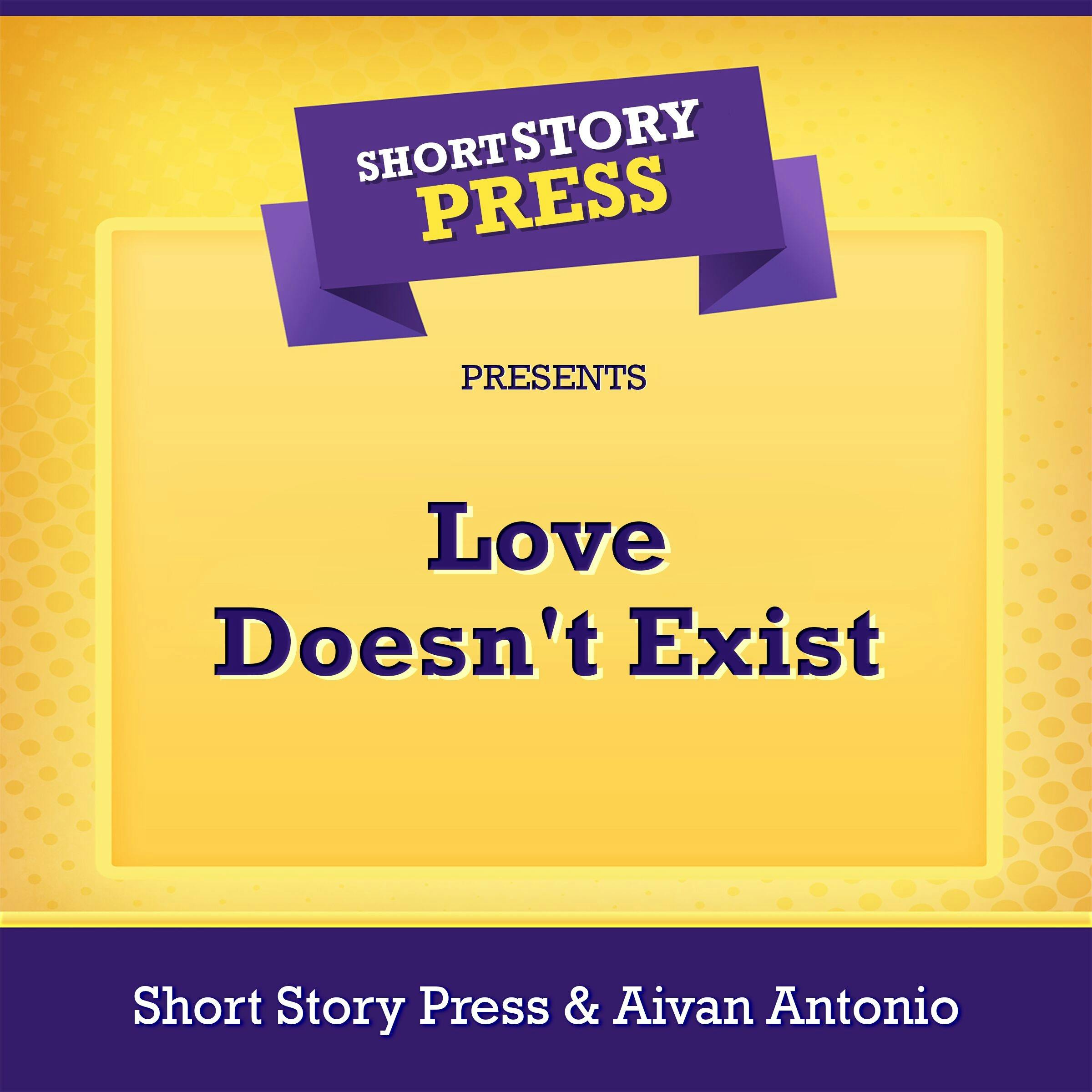 Short Story Press Presents Love Doesn't Exist - Aivan Antonio, Short Story Press
