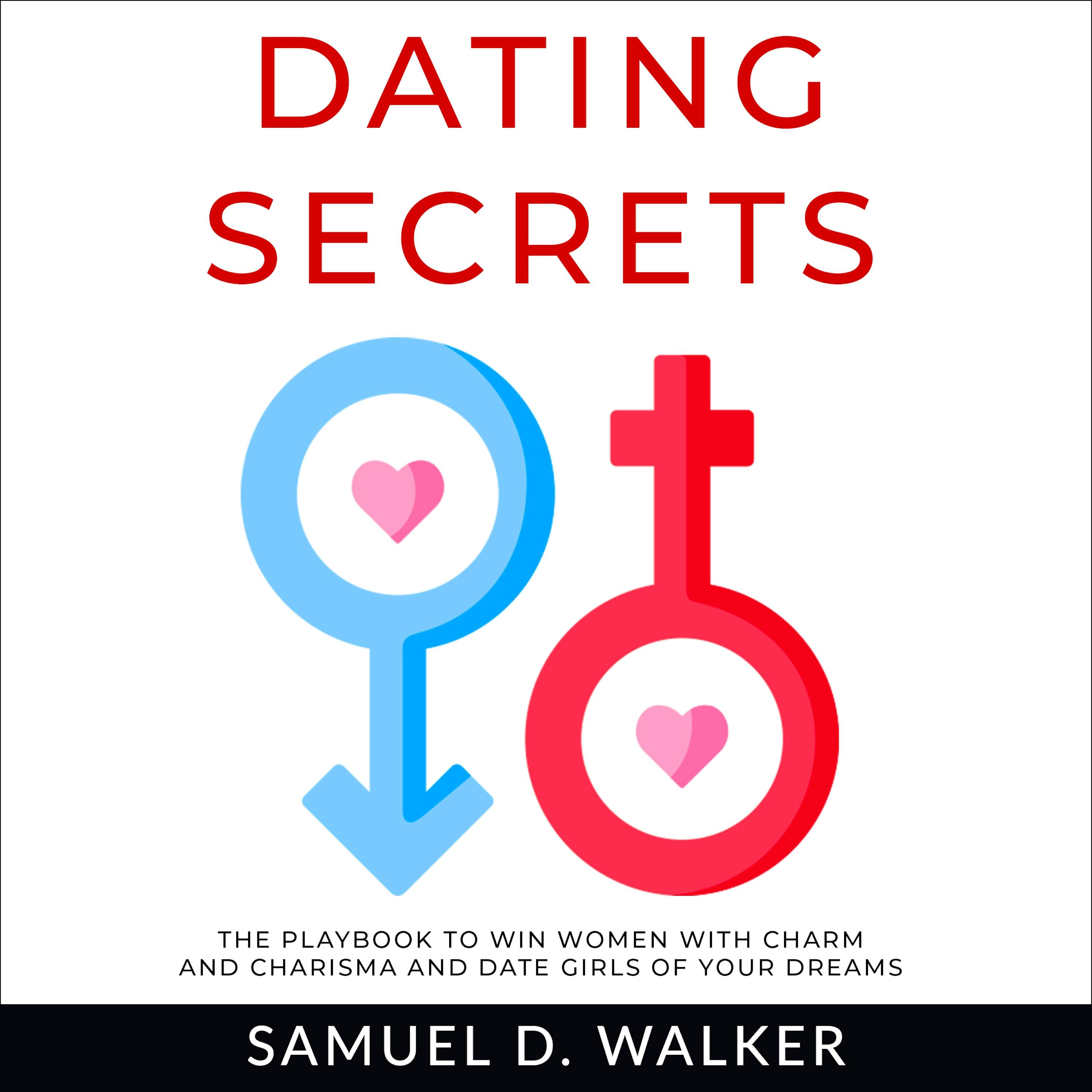 Dating Secrets: The playbook to win women with charm and charisma and date girls of your dreams - Samuel D. Walker