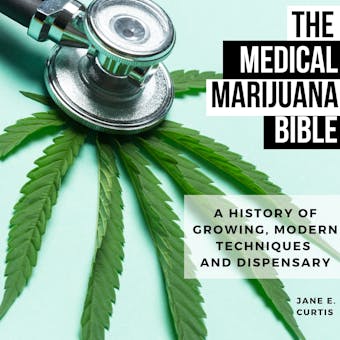 The Medical Marijuana Bible: A History Of Growing, Modern Techniques And Dispensary