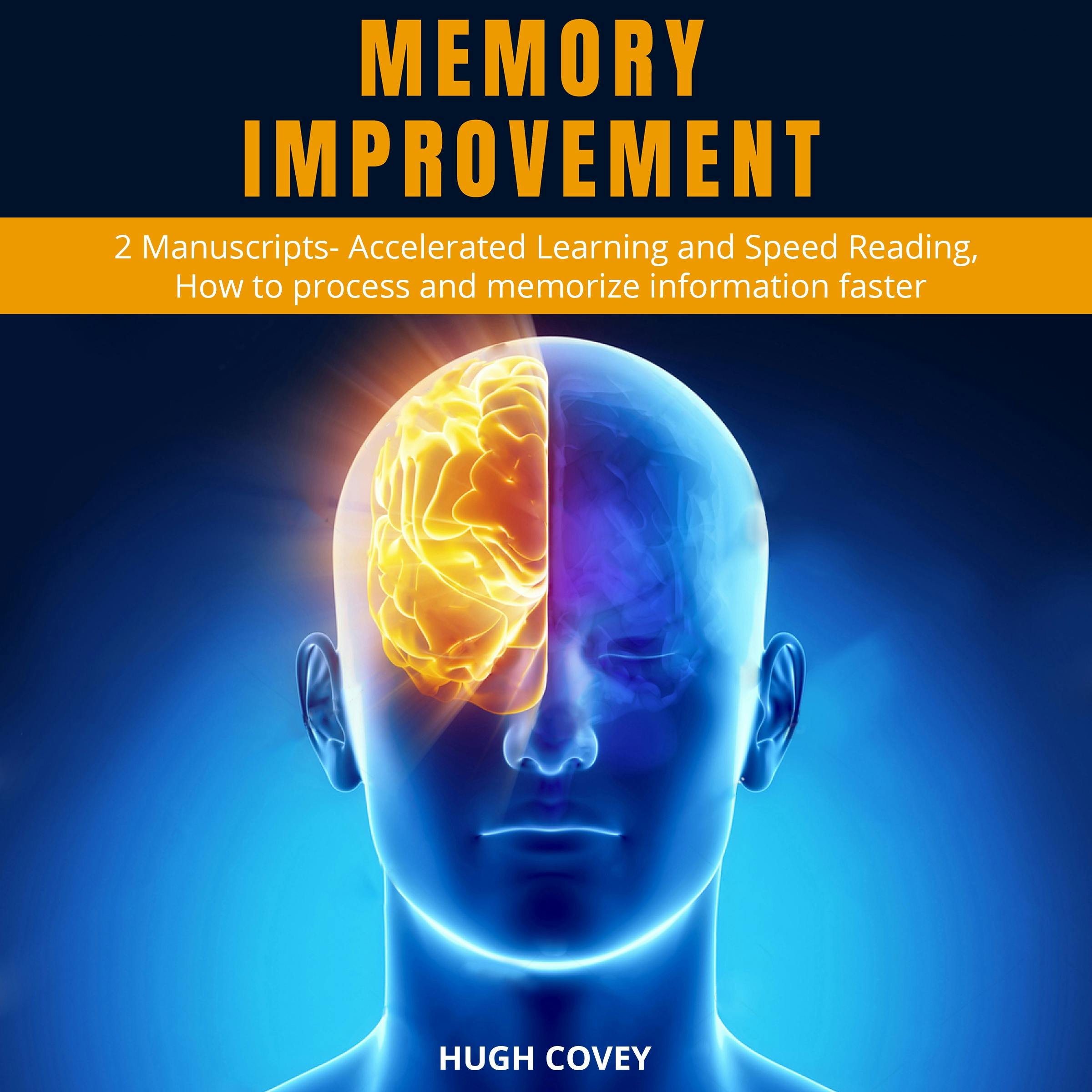 Memory Improvement: 2 Manuscripts- Accelerated Learning and Speed Reading, How to process and memorise information faster - Hugh Covey