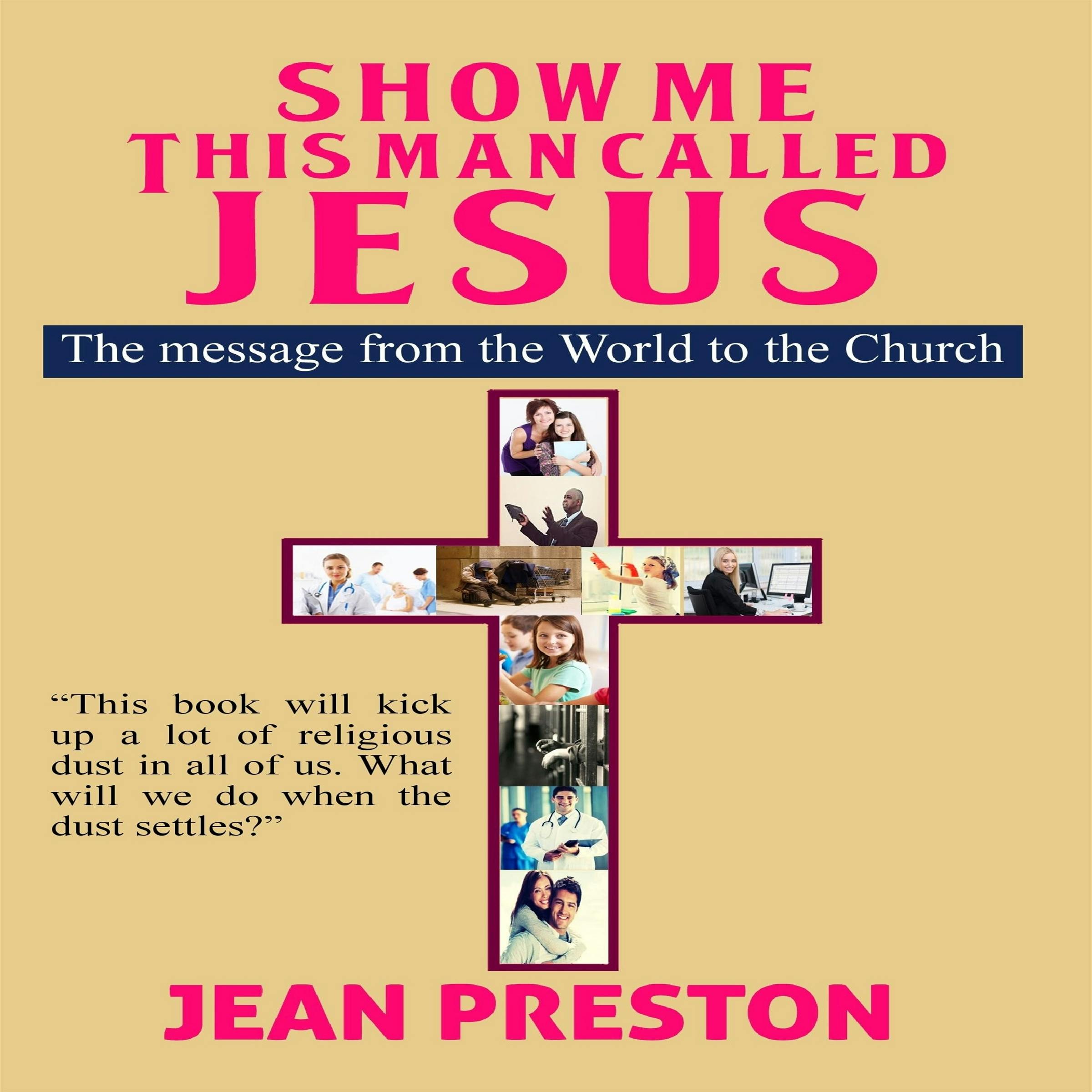 Show Me This Man Called Jesus: The message from the World to the Church - Jean Preston