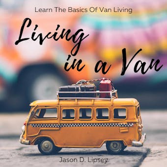 Living In a Van: Learn the basics of van living