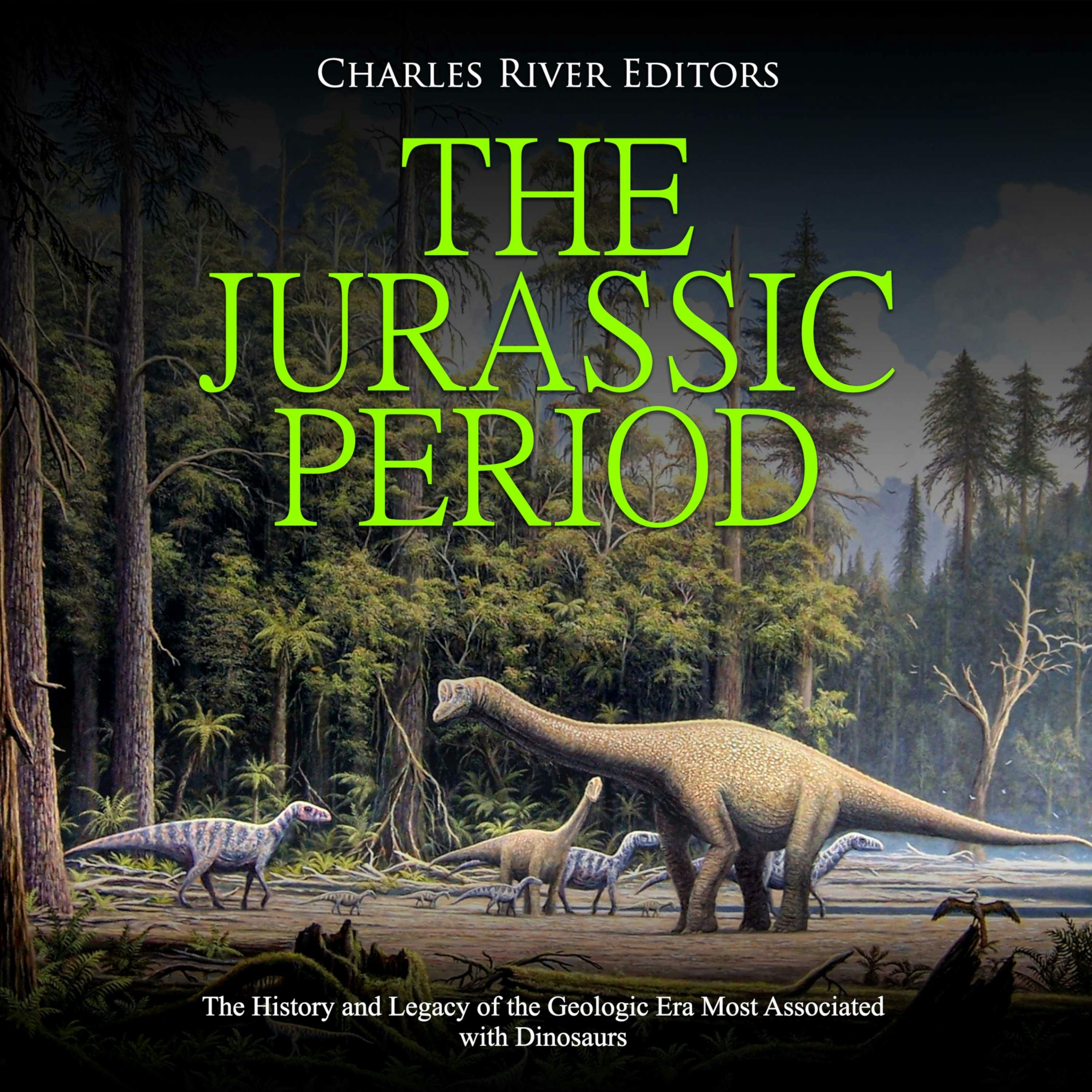 The Jurassic Period: The History and Legacy of the Geologic Era Most Associated with Dinosaurs - Charles River Editors