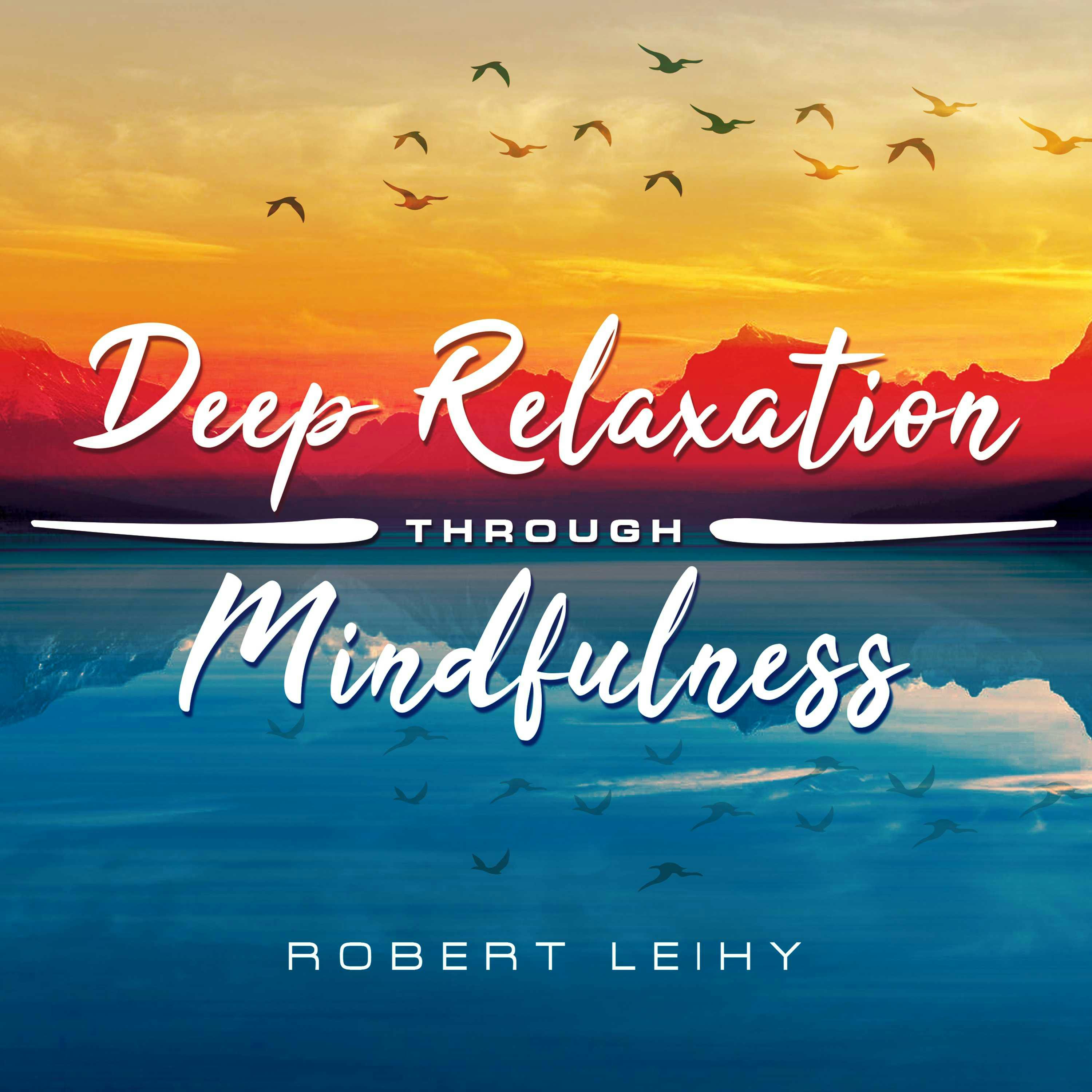 Deep Relaxation Through Mindfulness - Robert Leihy