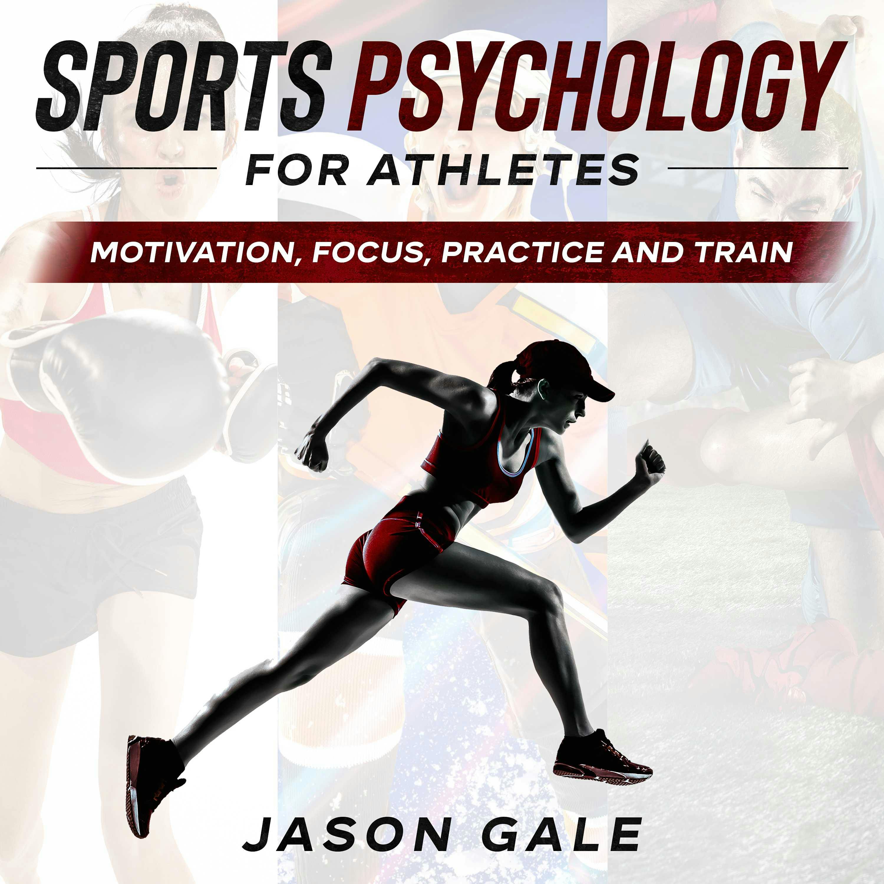 Sports Psychology For Athletes: Motivation, Focus, Practice and Train - undefined