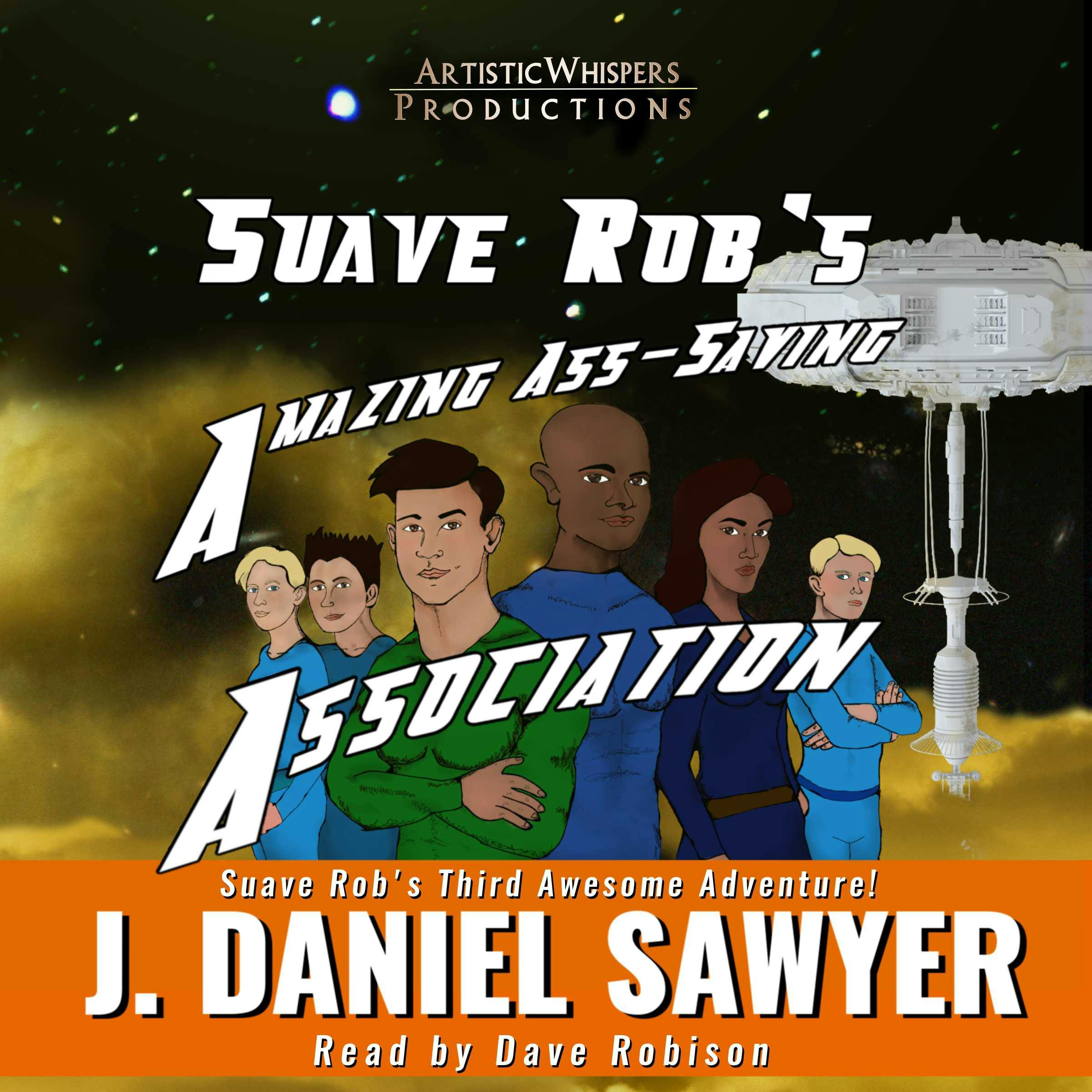 Suave Rob's Amazing Ass-Saving Association: A Tale of Double-X Derring-Do - J. Daniel Sawyer