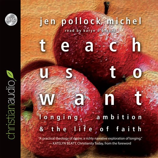 Teach Us to Want: Longing, Ambition and the Life of Faith - Jen Pollock Michel