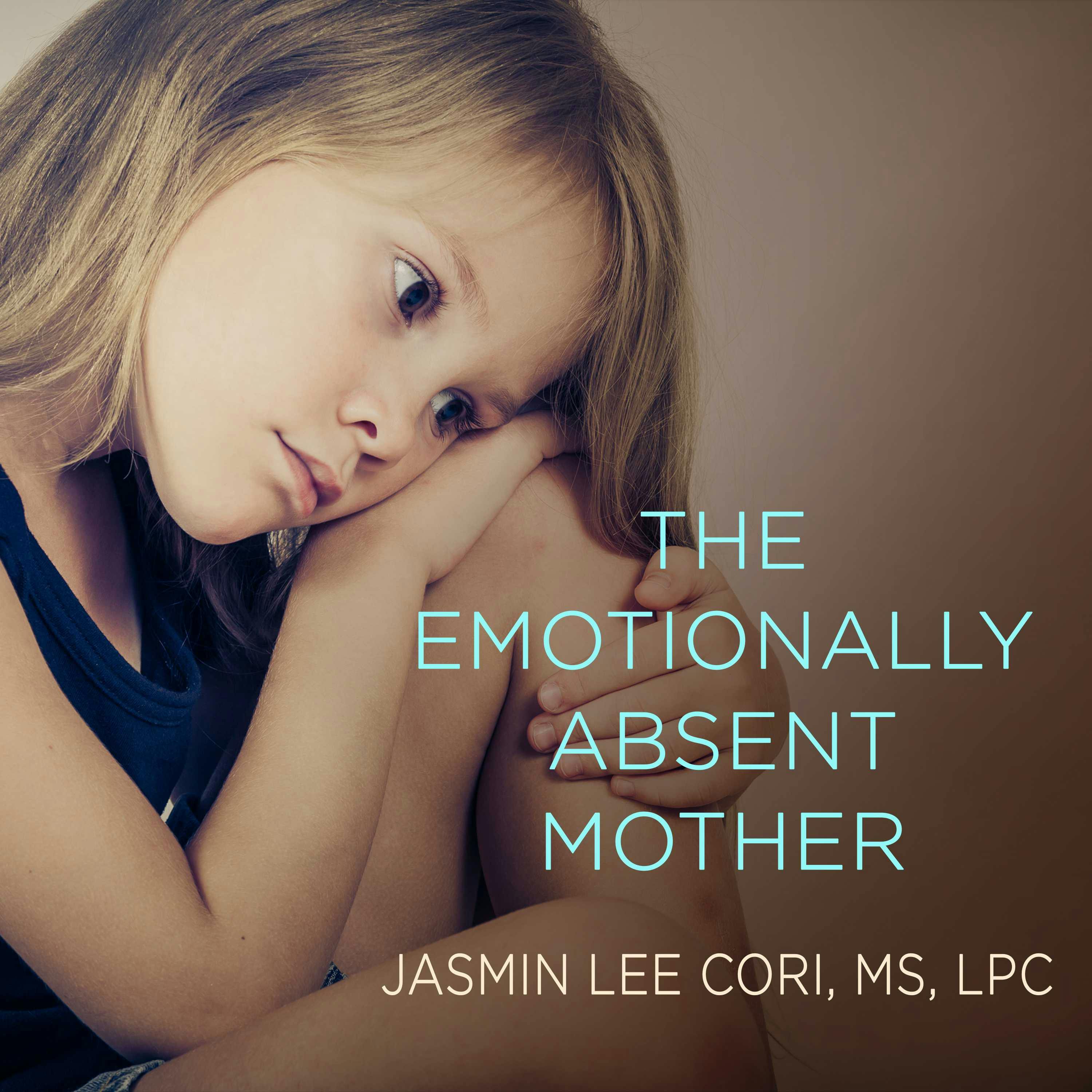 The Emotionally Absent Mother: A Guide to Self-healing and Getting the Love You Missed - Jasmin Lee Cori, M.S., LPC
