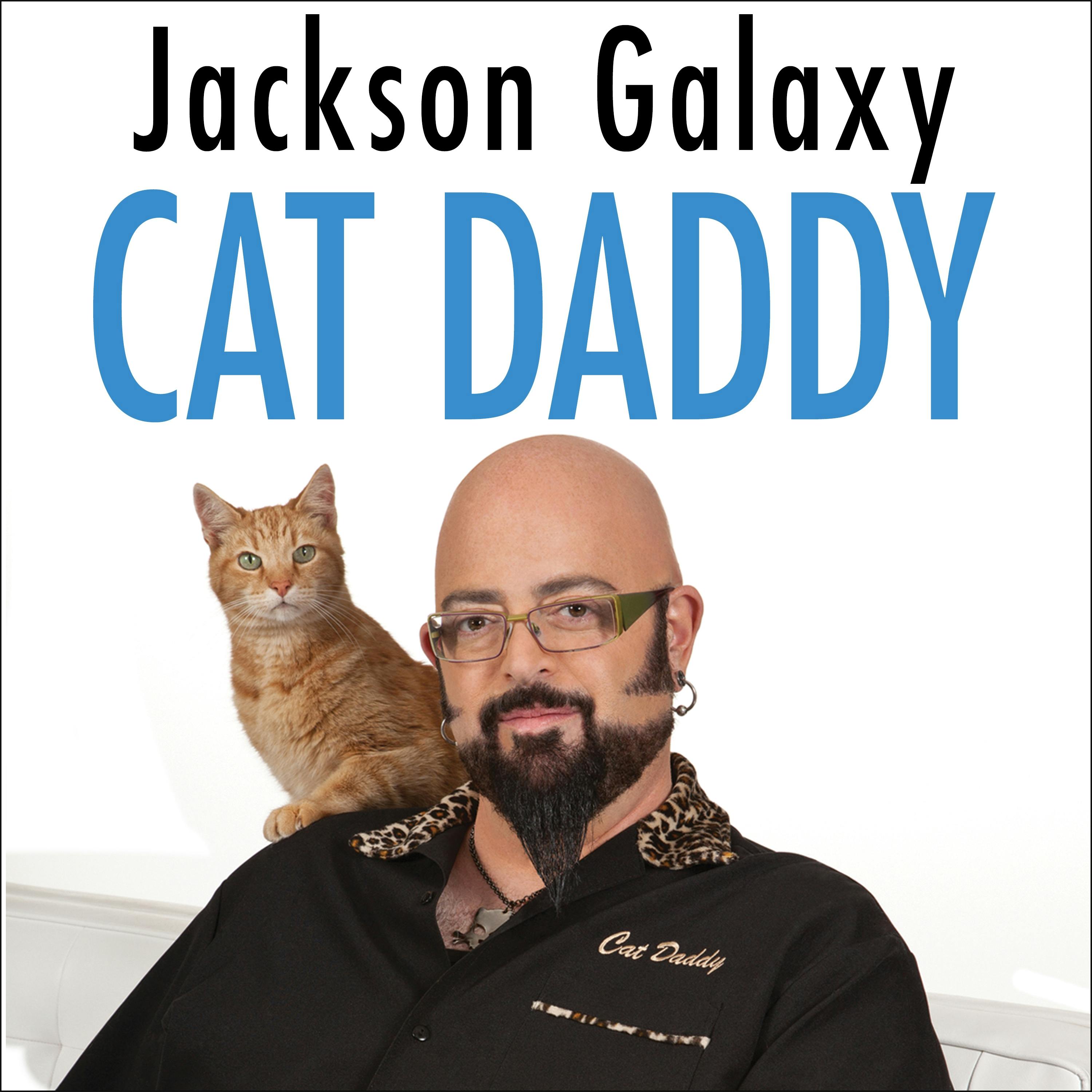 Cat Daddy: What the World's Most Incorrigible Cat Taught Me About Life, Love, and Coming Clean - Jackson Galaxy, Joel Derfner