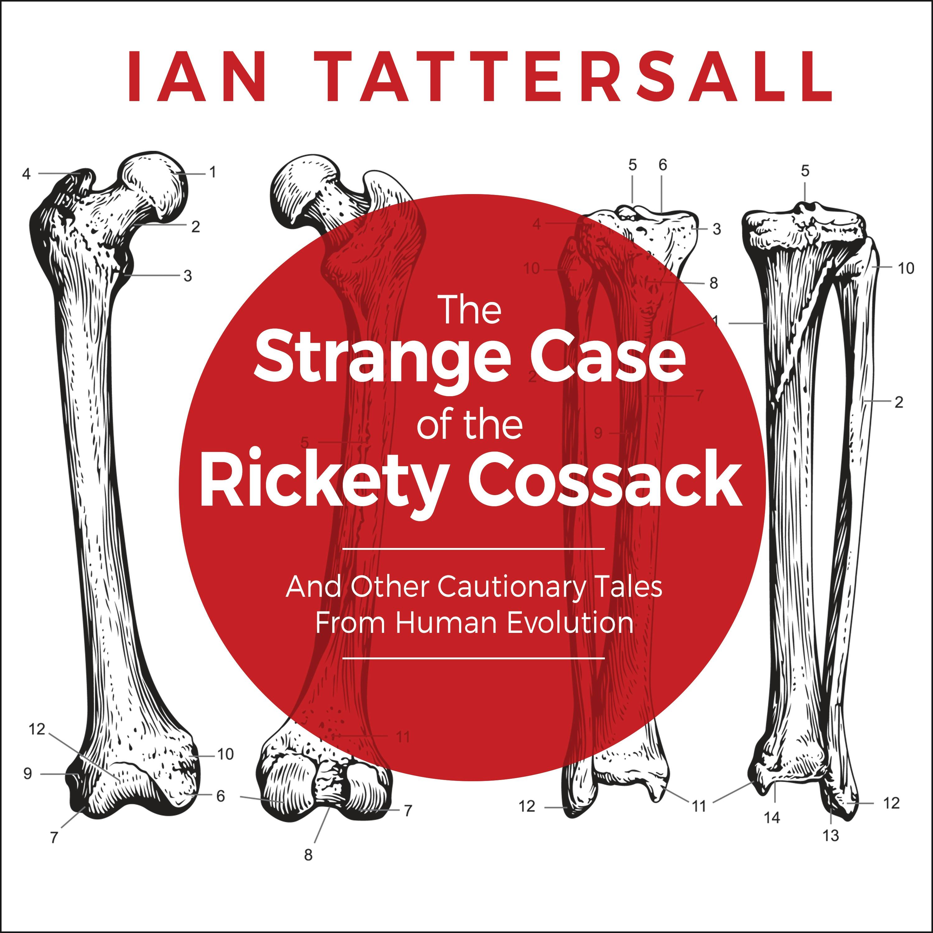 The Strange Case of the Rickety Cossack: And Other Cautionary Tales from Human Evolution - Ian Tattersall