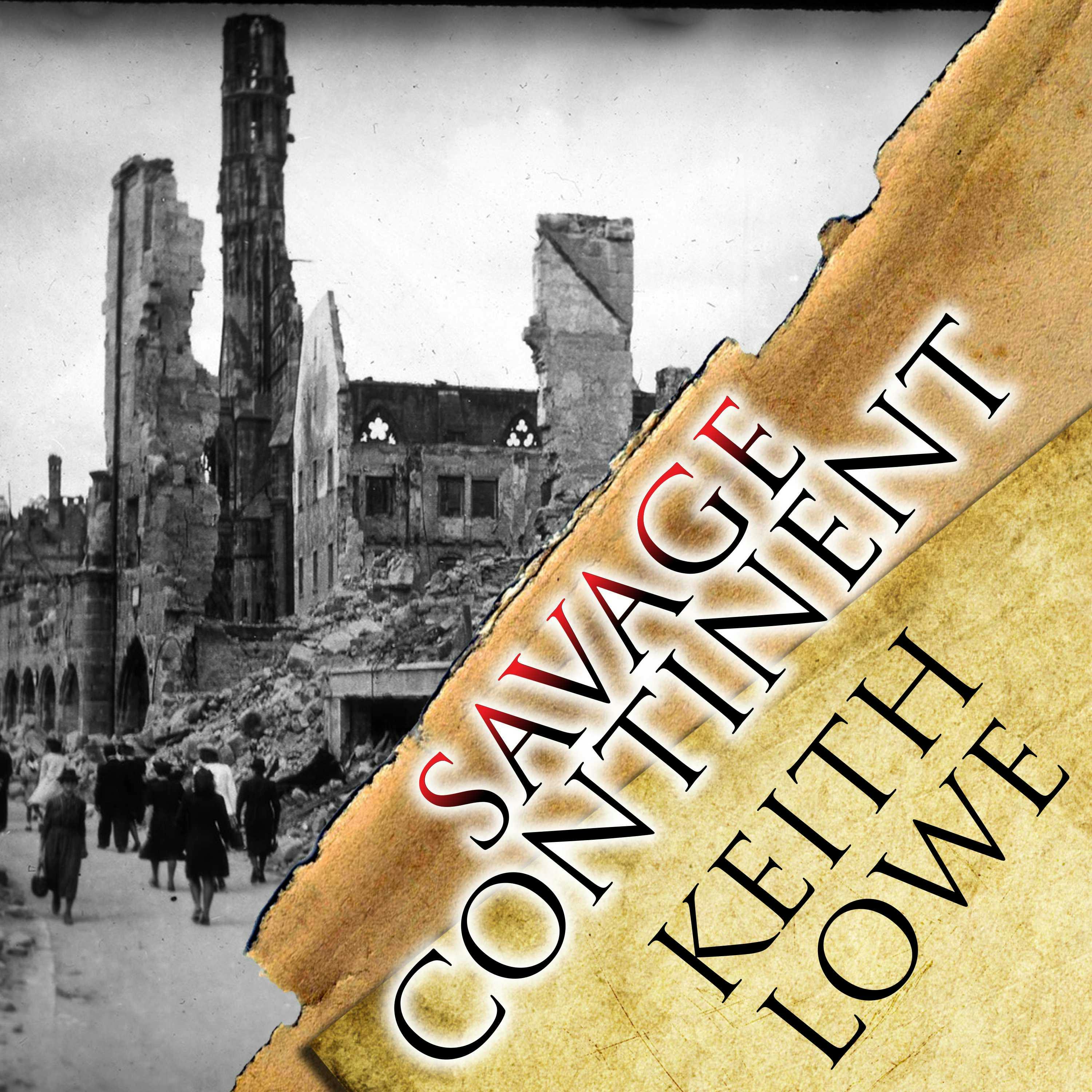 Savage Continent: Europe in the Aftermath of World War II - Keith Lowe