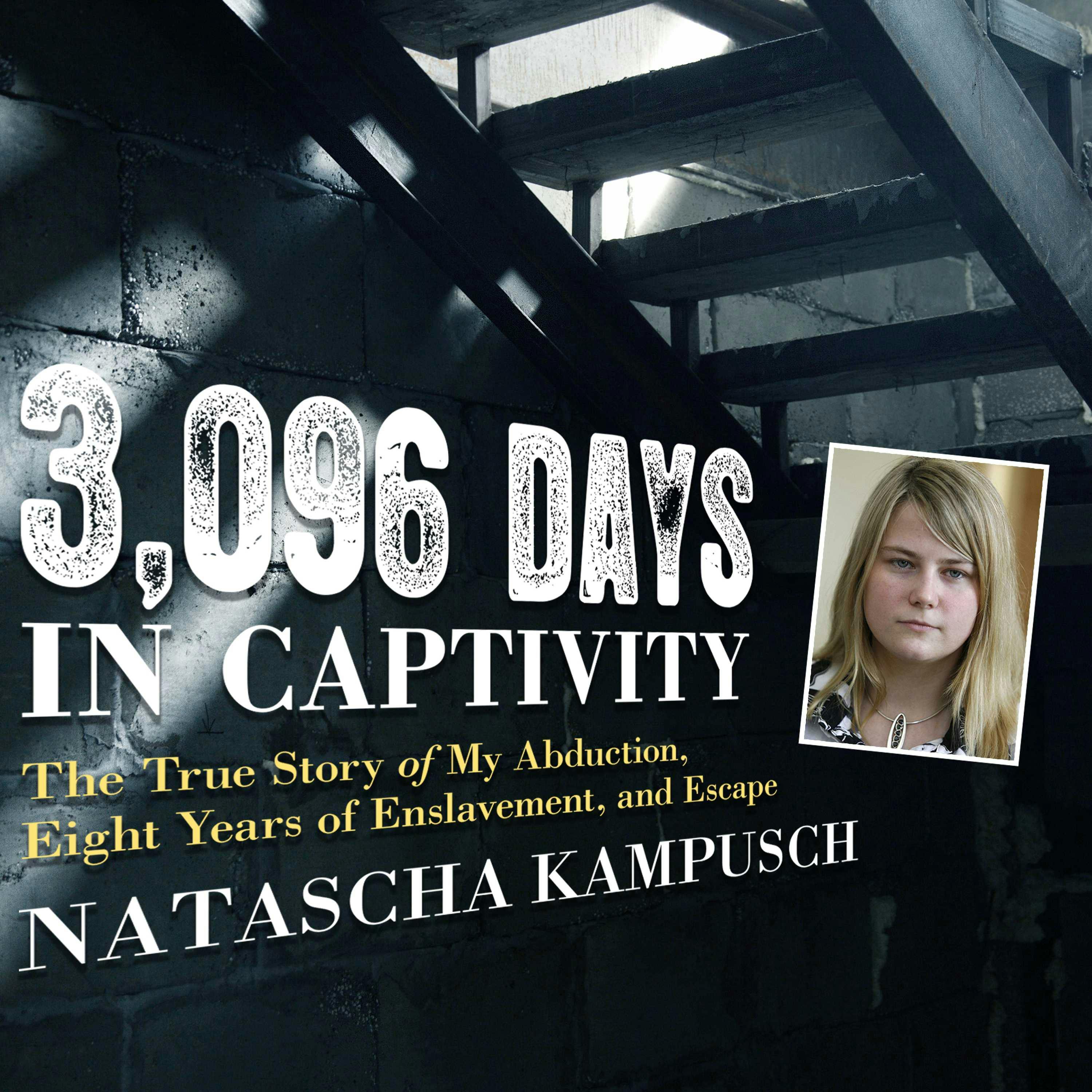 3,096 Days in Captivity: The True Story of My Abduction, Eight Years of Enslavement, and Escape - Natascha Kampusch