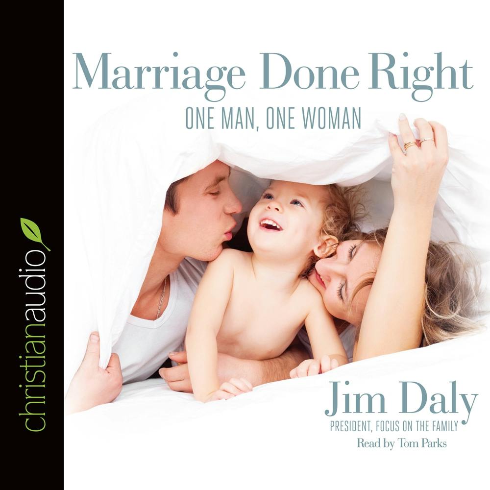 Marriage Done Right: One Man, One Woman - Jim Daly
