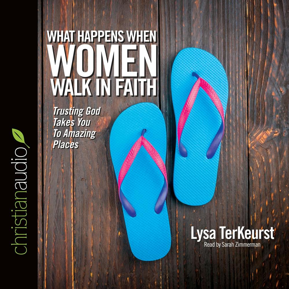 What Happens When Women Walk in Faith: Trusting God Takes You to Amazing Places - Lysa M. TerKeurst