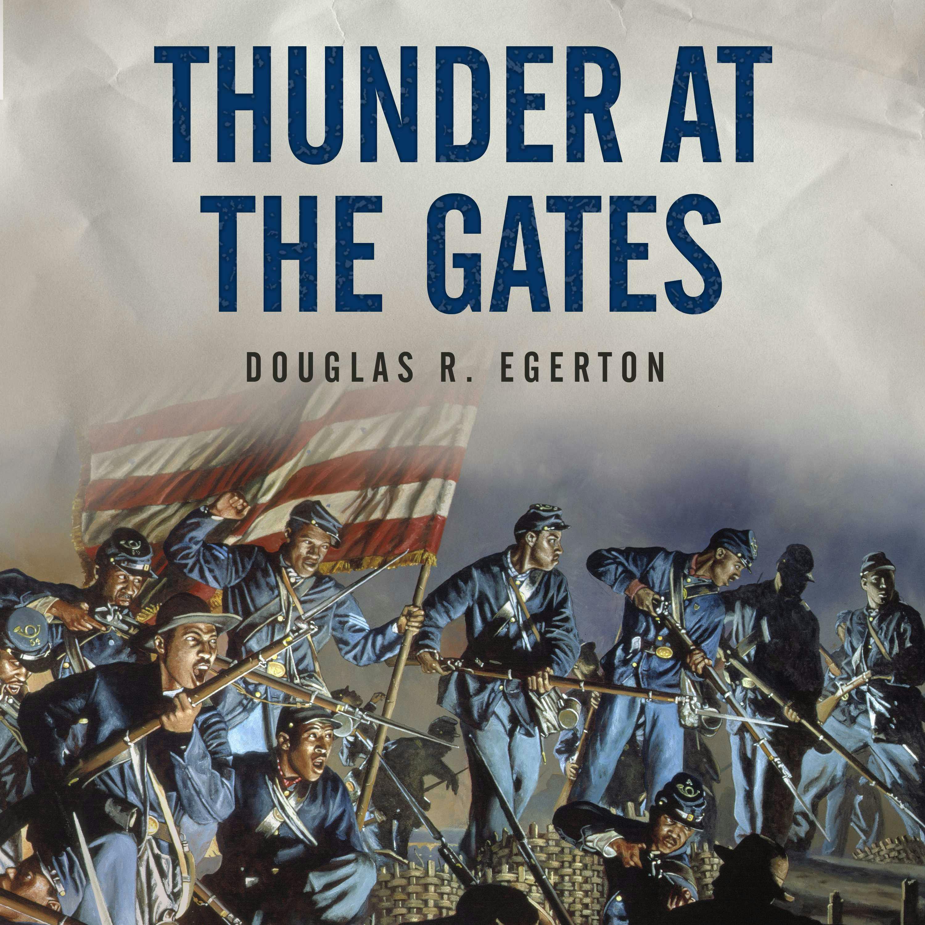 Thunder at the Gates: The Black Civil War Regiments That Redeemed America - Douglas R. Egerton