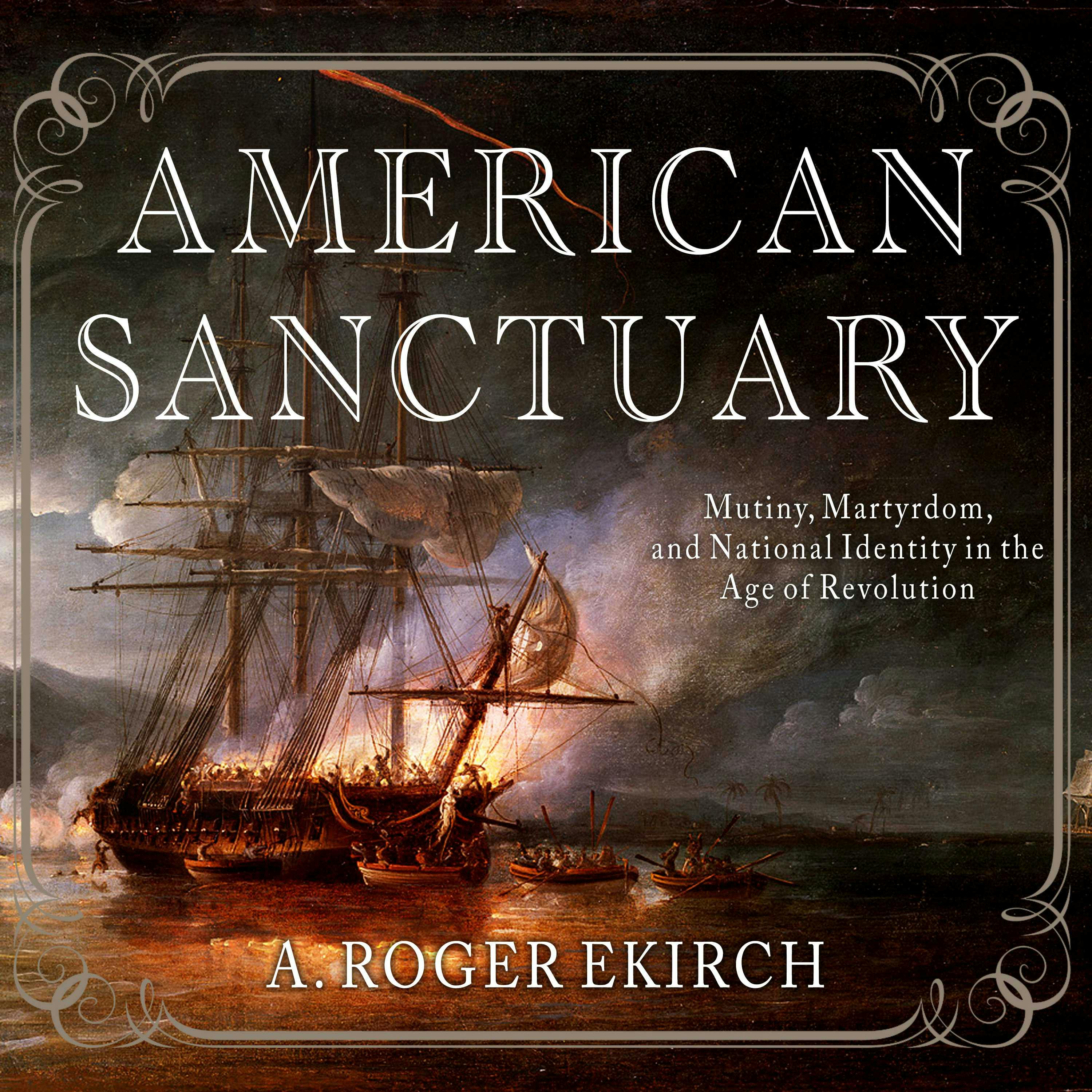 American Sanctuary: Mutiny, Martyrdom, and National Identity in the Age of Revolution - A. Roger Ekirch