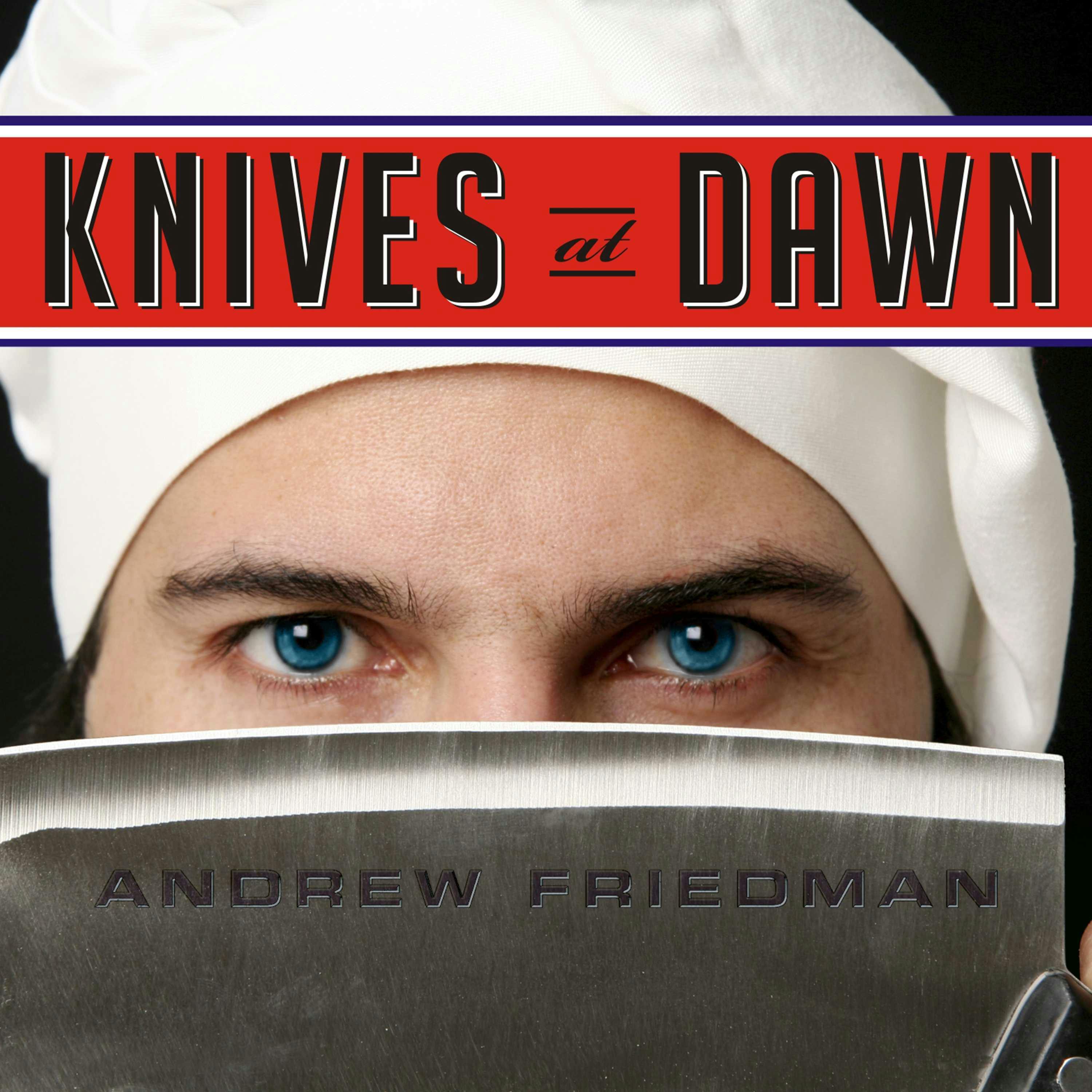 Knives at Dawn: America's Quest for Culinary Glory at the Legendary Bocuse D'or Competition - Andrew Friedman