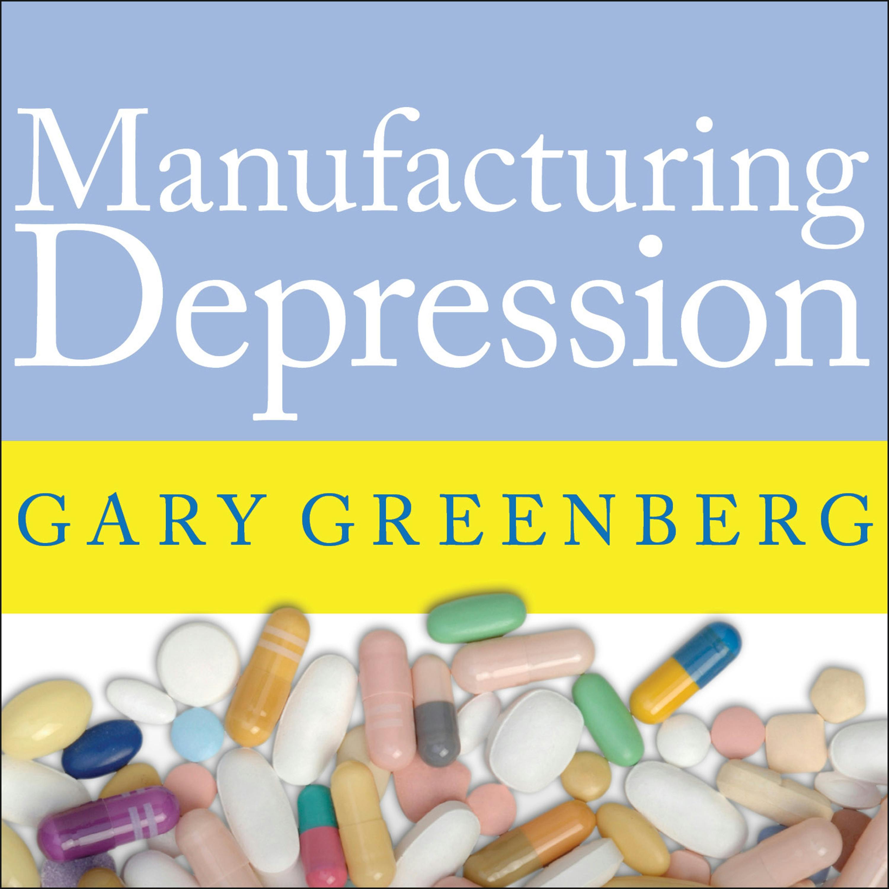 Manufacturing Depression: The Secret History of a Modern Disease - undefined