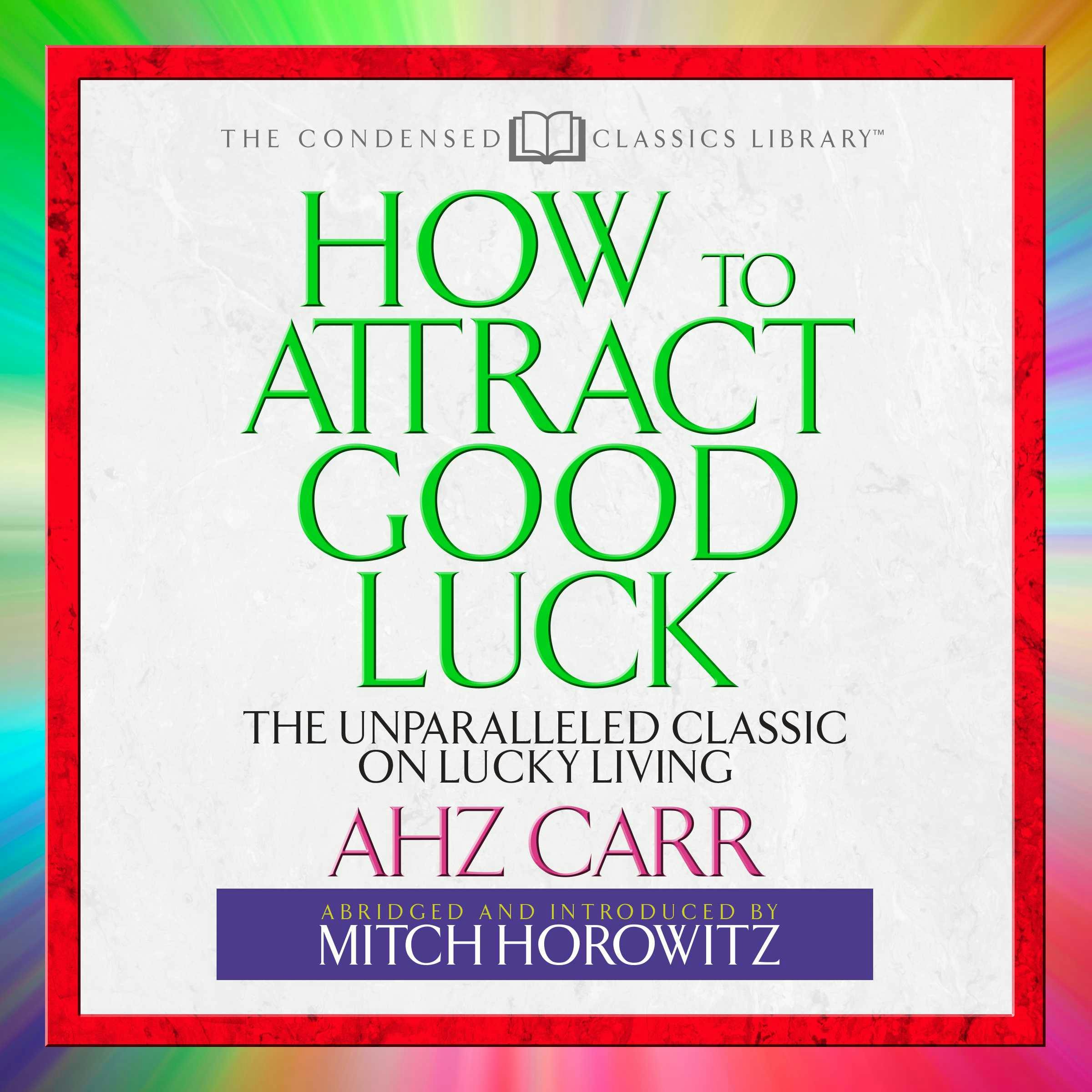 How to Attract Good Luck: The Unparalled Classic on Lucky Living - Mitch Horowitz, AHZ Carr