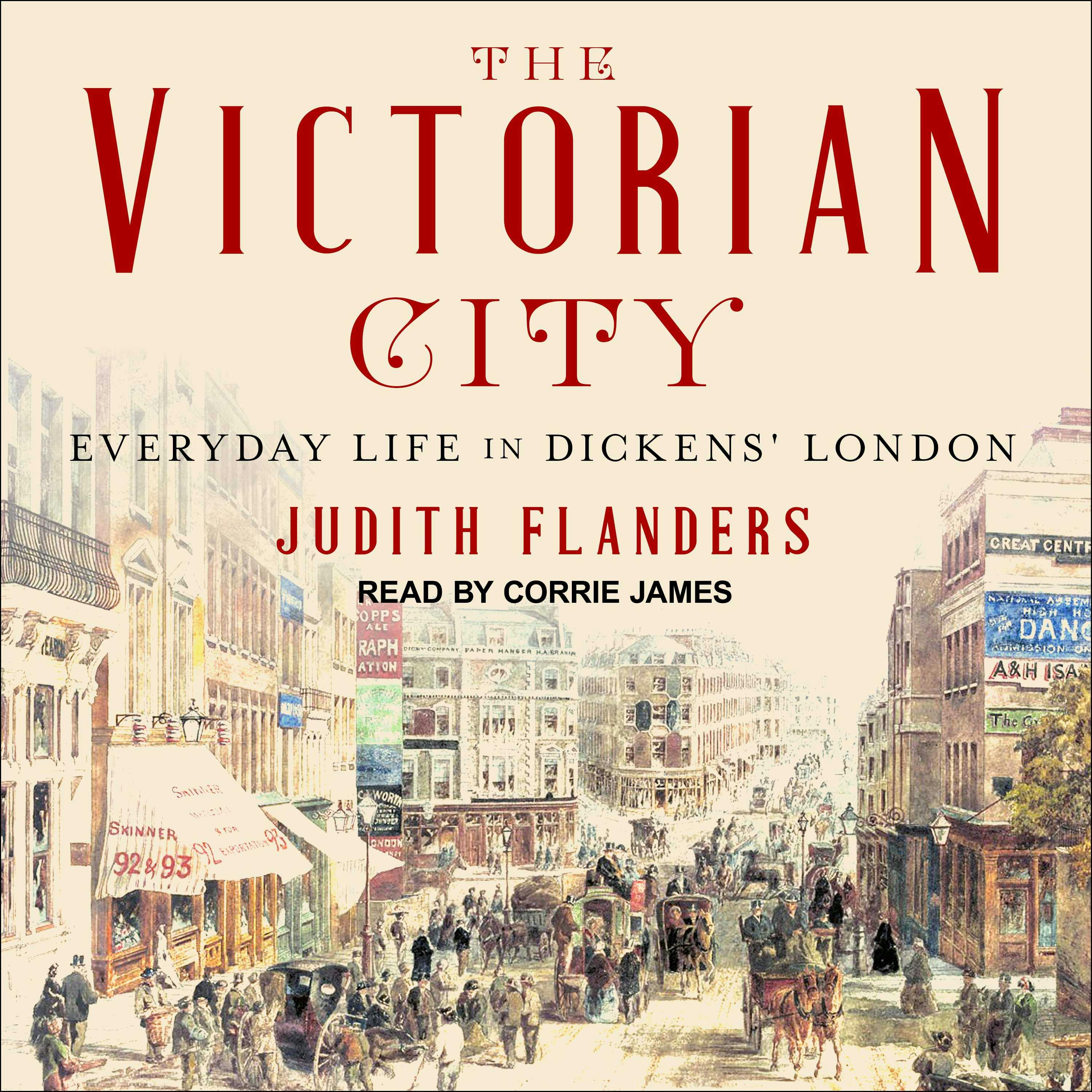 The Victorian City: Everyday Life in Dickens' London - Judith Flanders