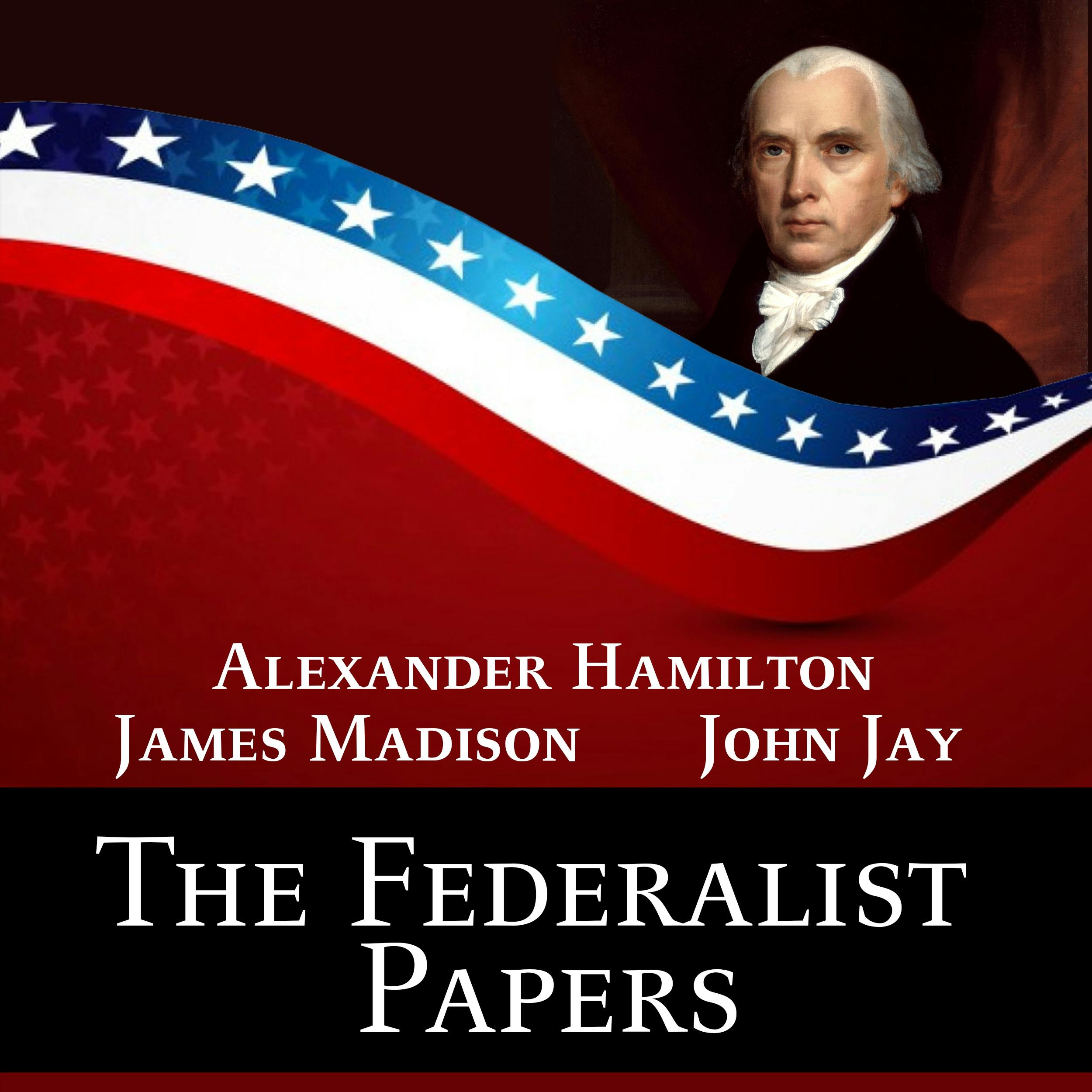 The Federalist Papers - James Madison, Alexander Hamilton, John Jay