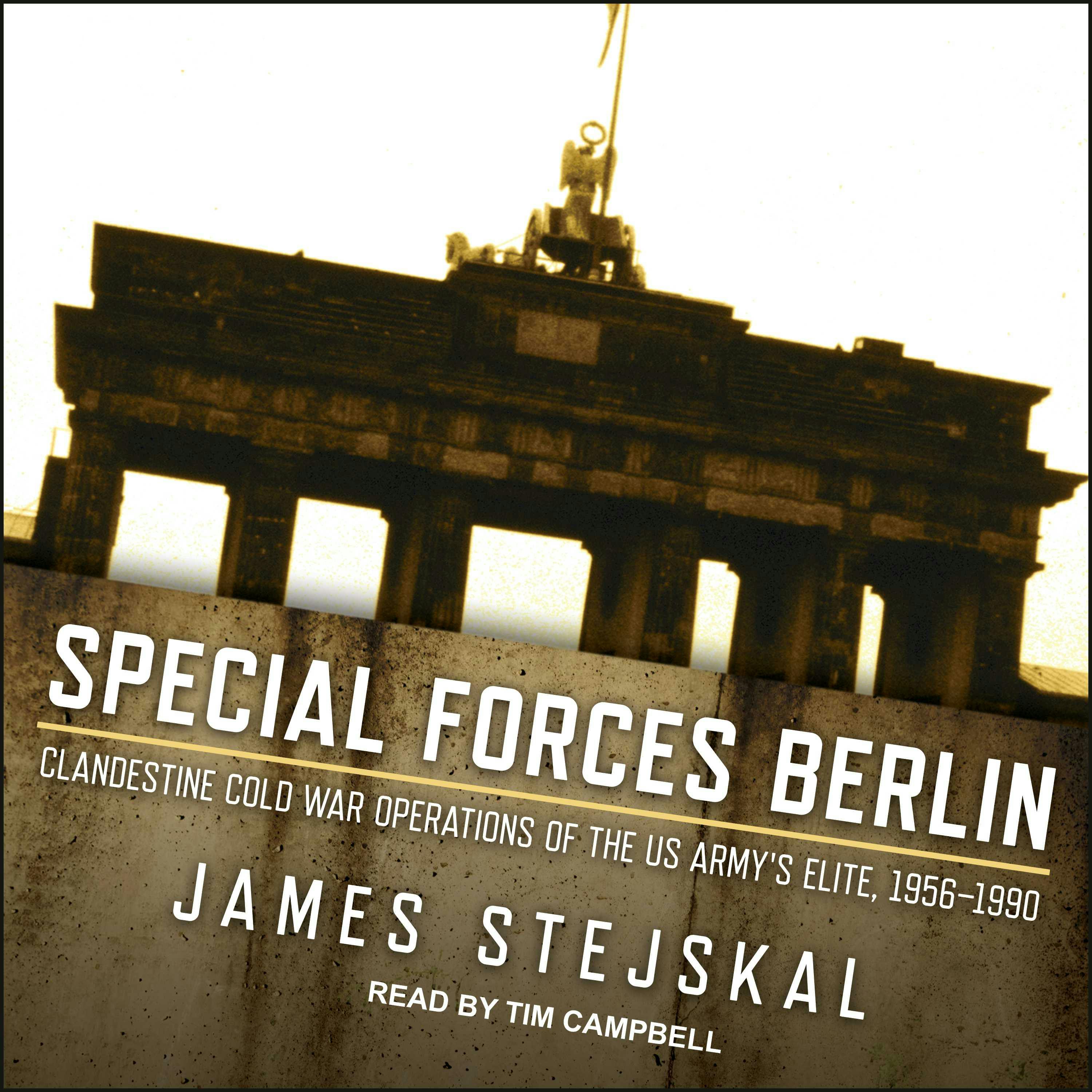 Special Forces Berlin: Clandestine Cold War Operations of the US Army's Elite, 1956-1990 - James Stejskal