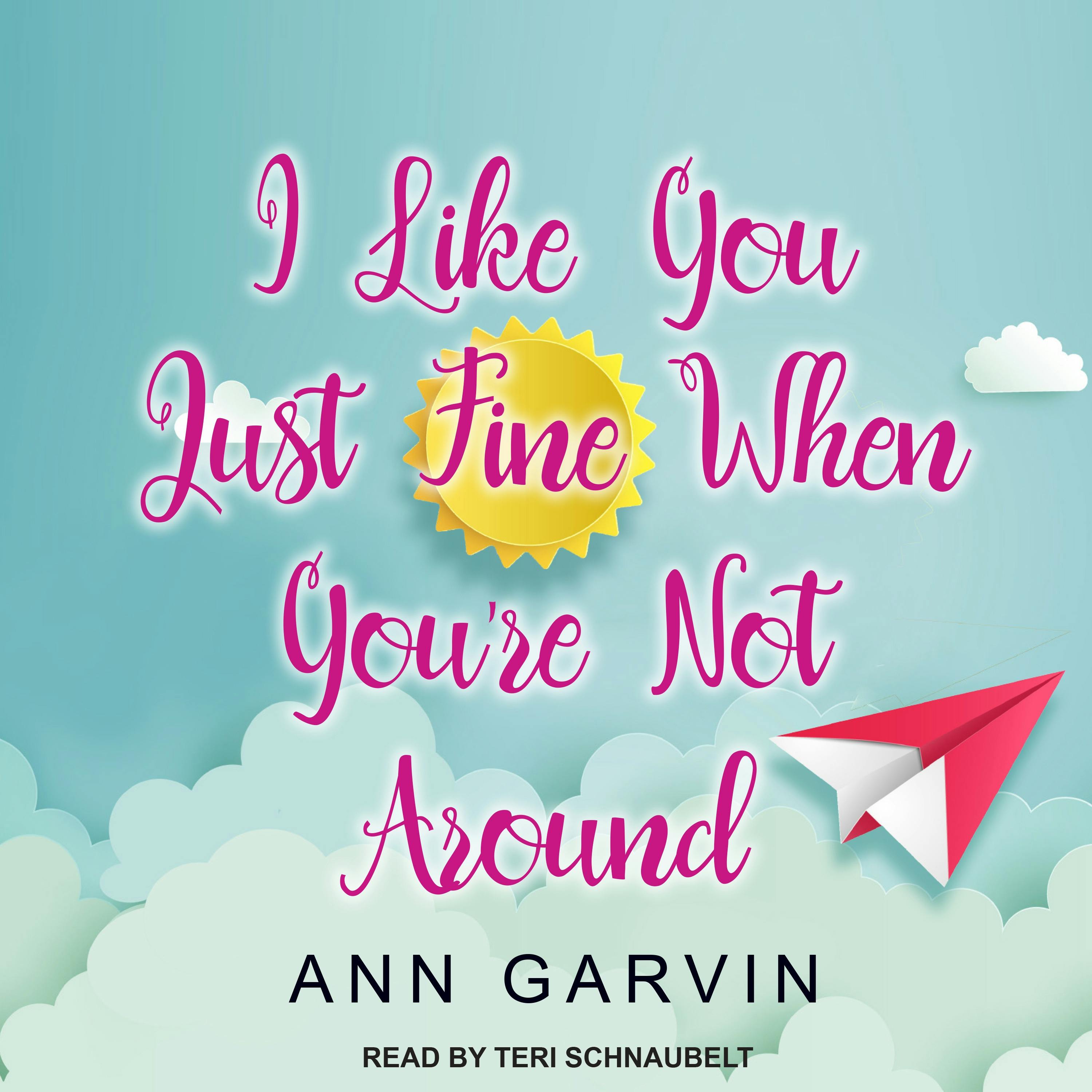 I Like You Just Fine When You're Not Around - Ann Garvin