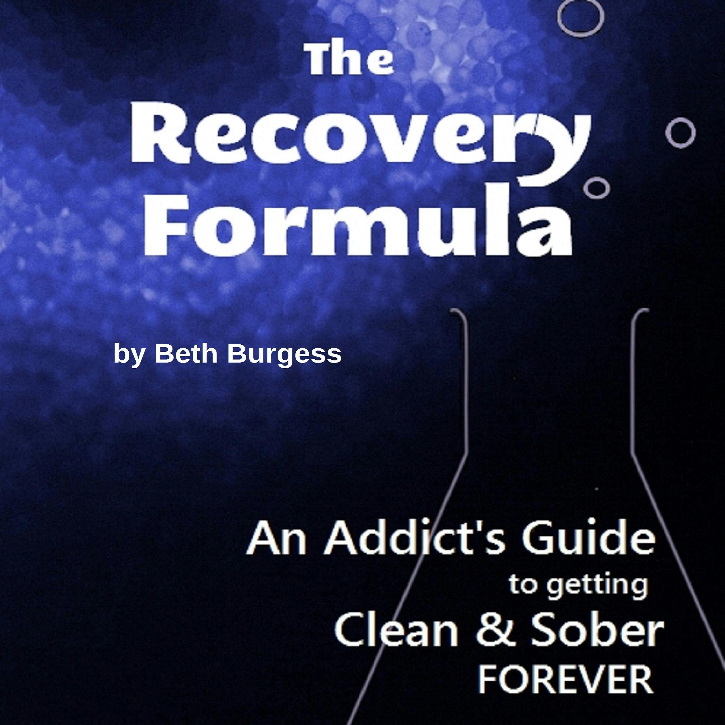 The Recovery Formula: An Addict's Guide to Getting Clean & Sober FOREVER - Beth Burgess