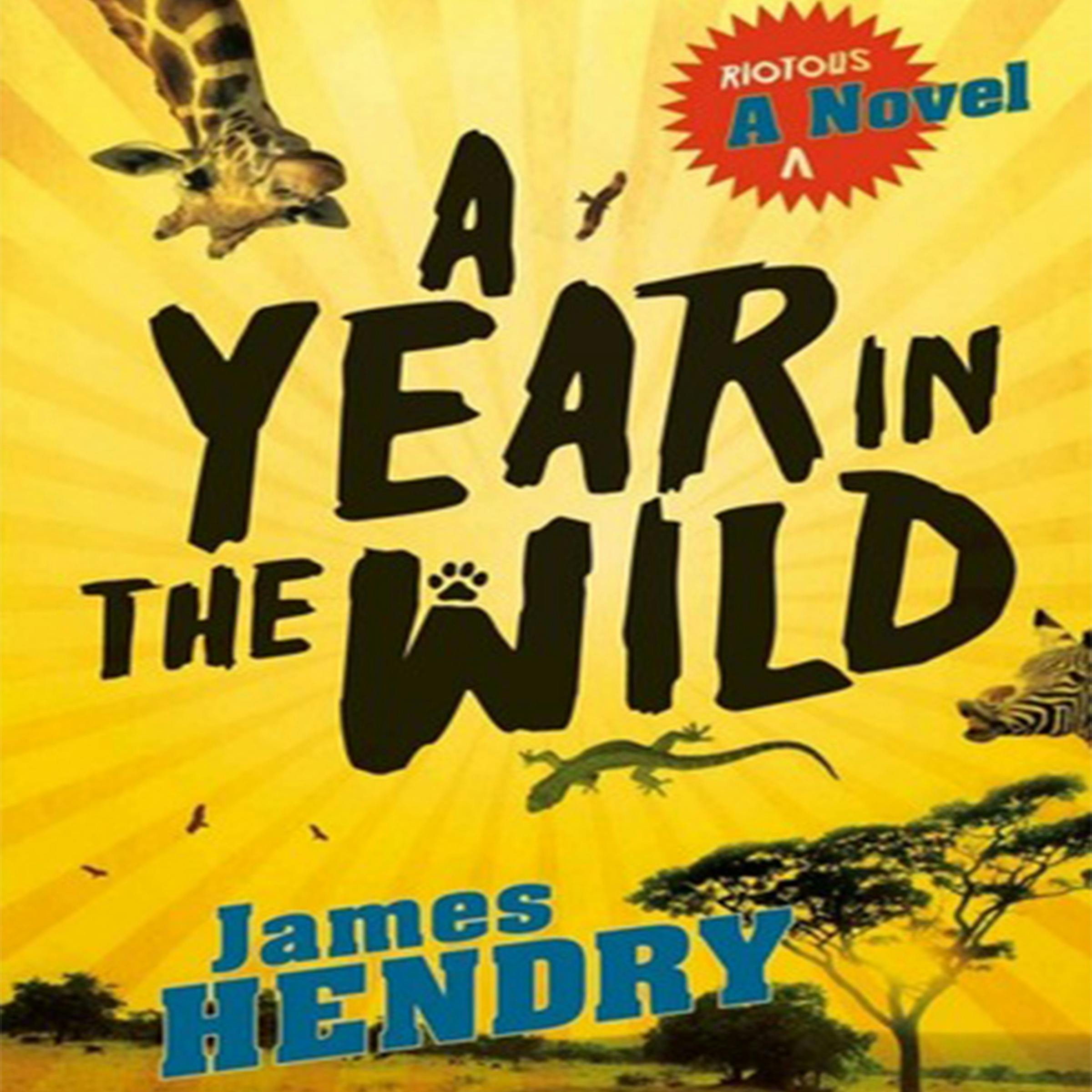 A Year in the Wild: A Riotous Novel - James Hendry