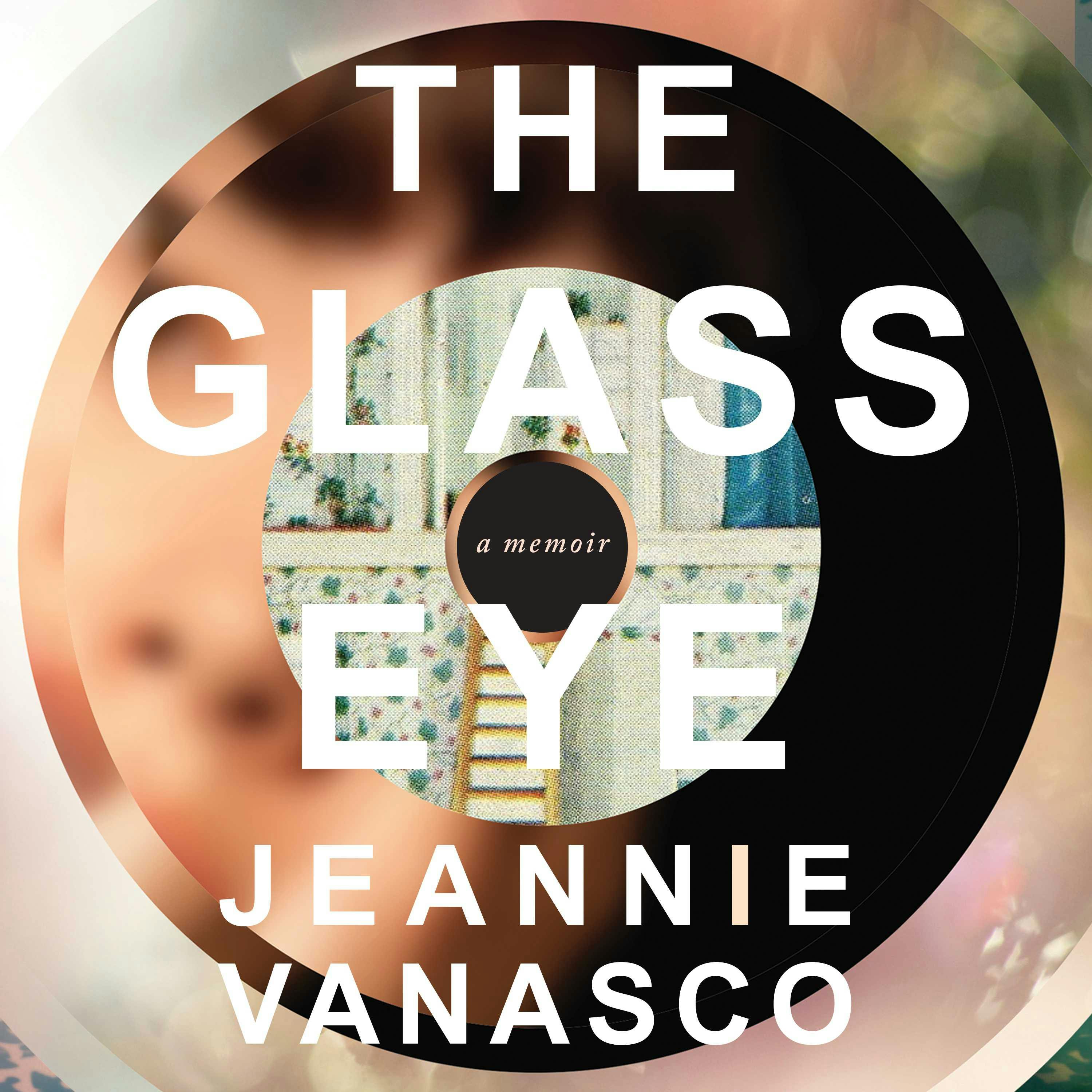 The Glass Eye: A Memoir - Jeannie Vanasco