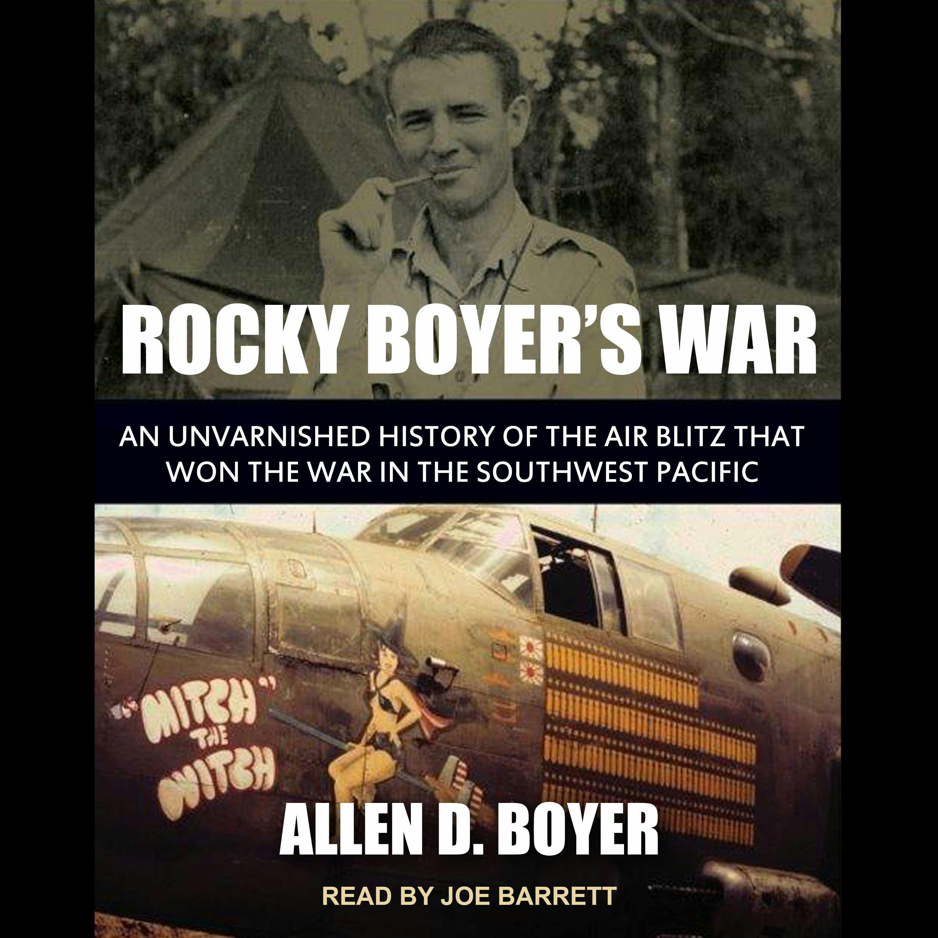 Rocky Boyer's War: An Unvarnished History of the Air Blitz that Won the War in the Southwest Pacific - Allen D. Boyer