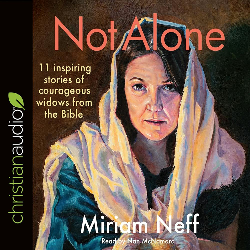 Not Alone: 11 Inspiring Stories of Courageous Widows from the Bible - Miriam Neff