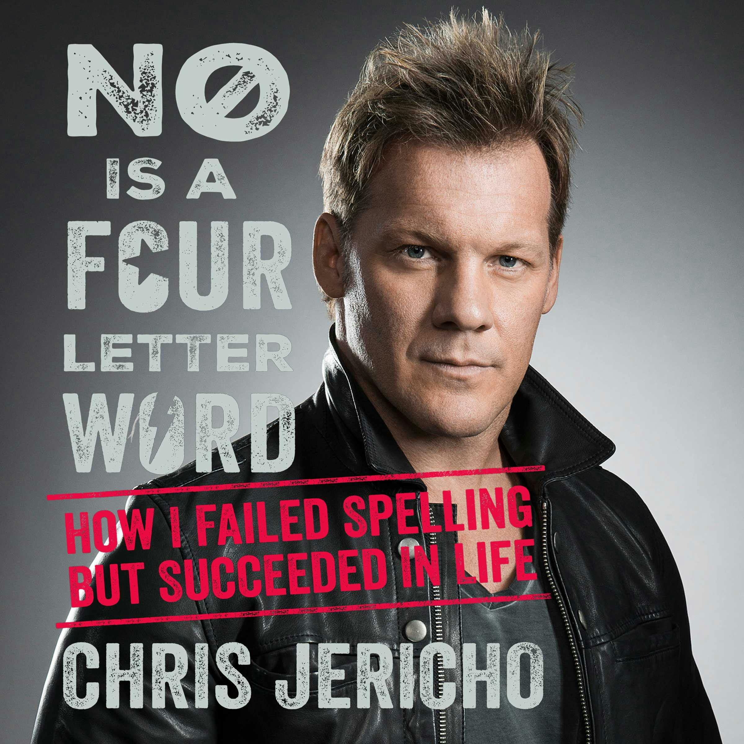 No Is a Four-Letter Word: How I Failed Spelling but Succeeded in Life - Chris Jericho