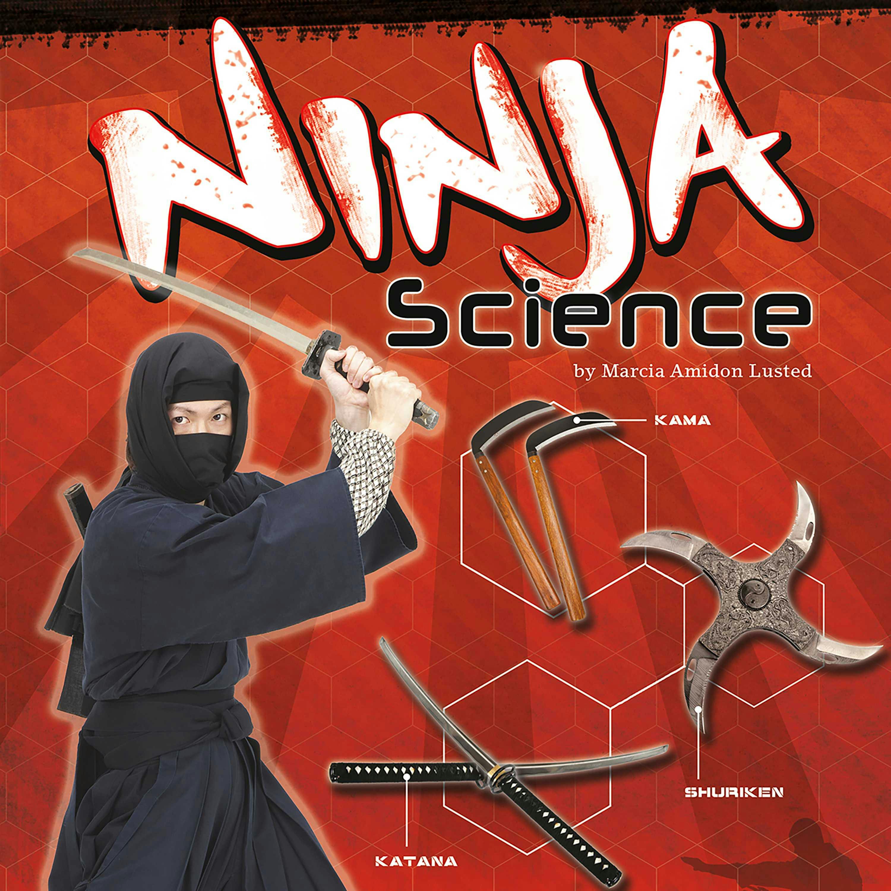 Ninja Science: Camouflage, Weapons, and Stealthy Attacks - Marcia Lusted