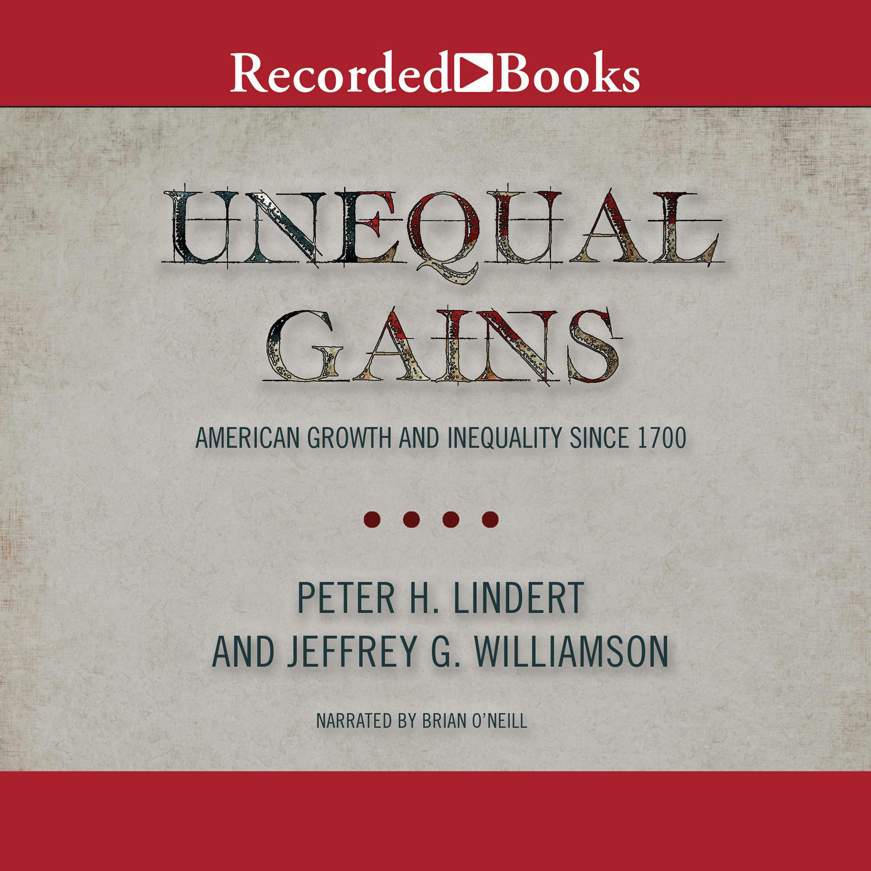 Unequal Gains: American Growth and Inequality Since 1700 - Peter H. Lindert, Jeffrey G. Williamson