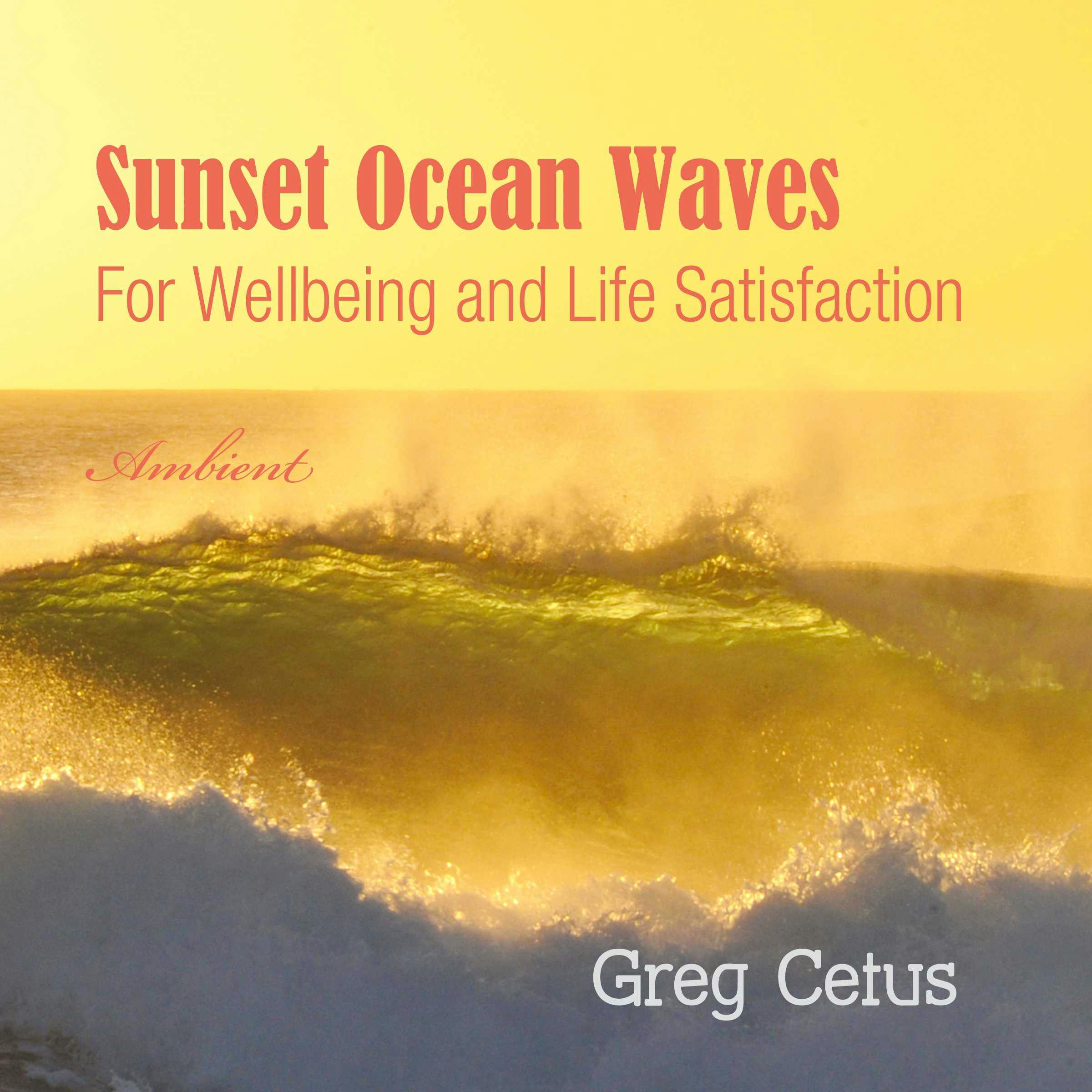 Sunset Ocean Waves: For Wellbeing and Life Satisfaction - Greg Cetus