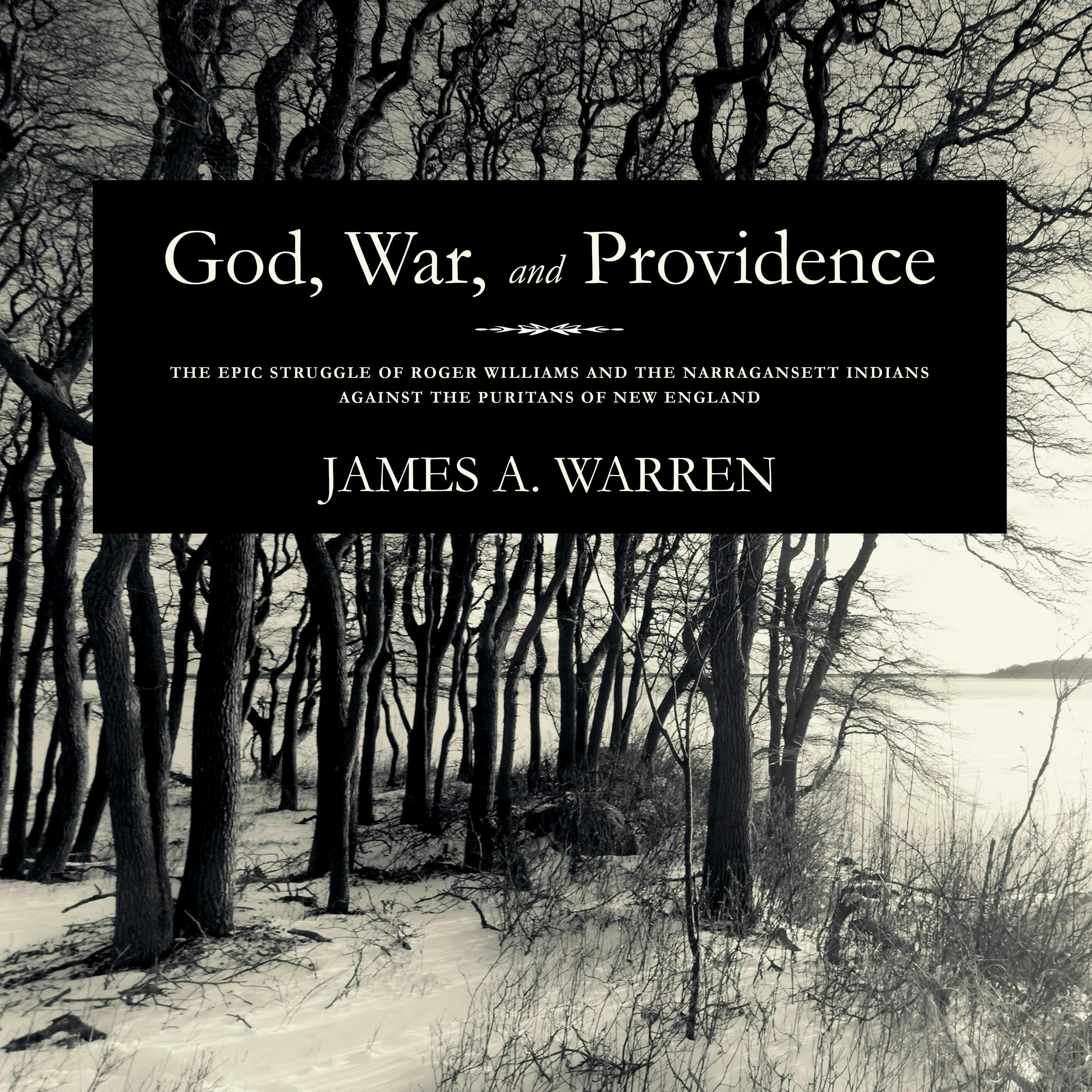 God, War, and Providence: The Epic Struggle of Roger Williams and the Narragansett Indians against the Puritans of New England - James A. Warren
