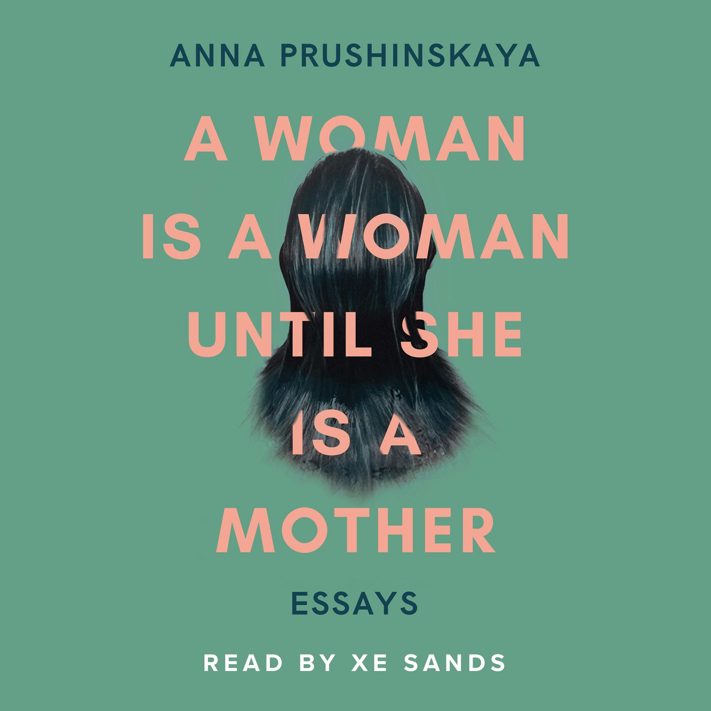 A Woman Is a Woman Until She Is a Mother: Essays - Anna Prushinskaya