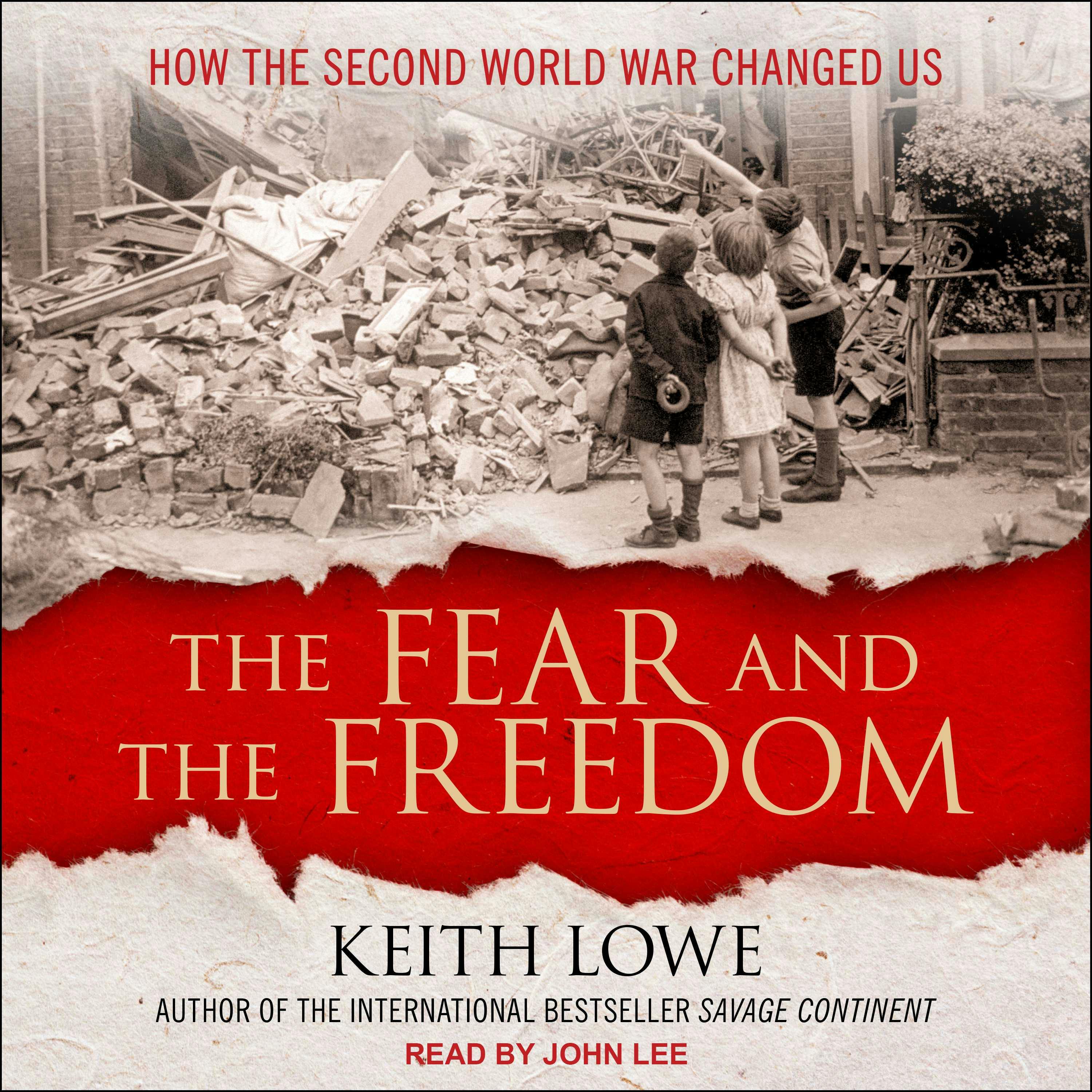 The Fear and the Freedom: How the Second World War Changed Us - Keith Lowe