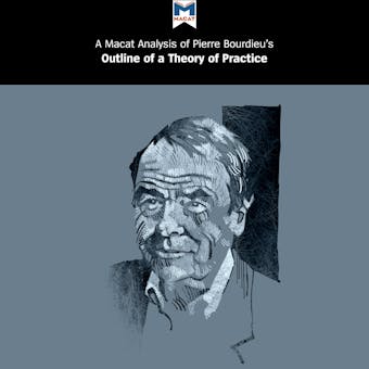 Pierre Bourdieu's "Outline of a Theory of Practice": A Macat Analysis