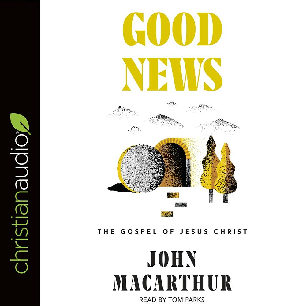 Good News: The Gospel of Jesus Christ - John MacArthur