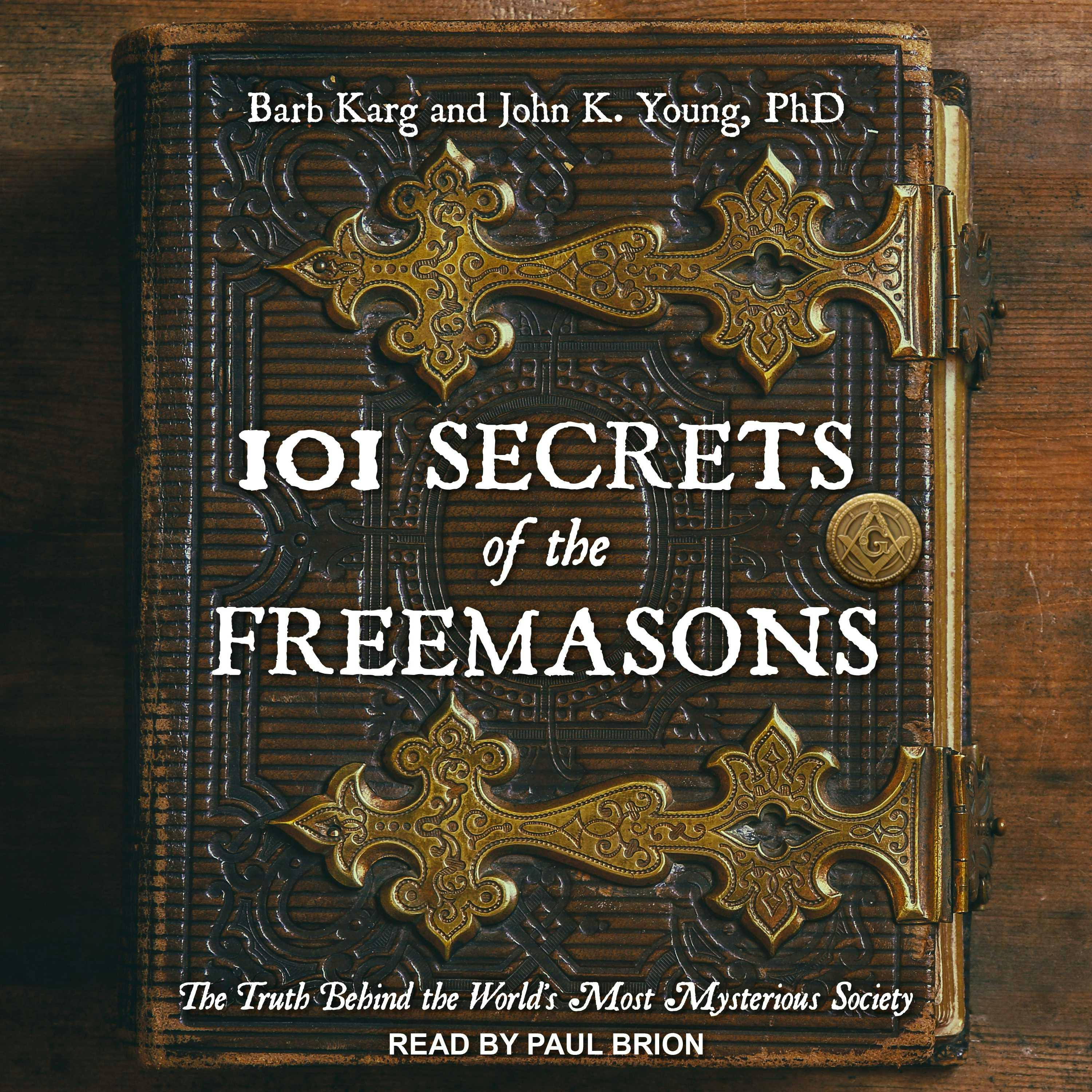 101 Secrets of the Freemasons: The Truth Behind the World's Most Mysterious Society - Barb Karg, PhD